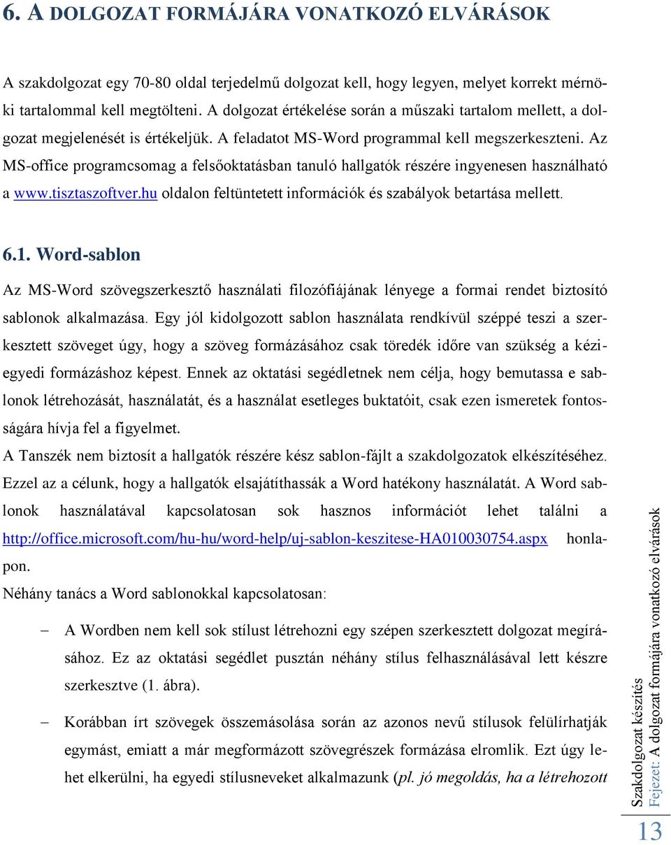 A dolgozat értékelése során a műszaki tartalom mellett, a dolgozat megjelenését is értékeljük. A feladatot MS-Word programmal kell megszerkeszteni.