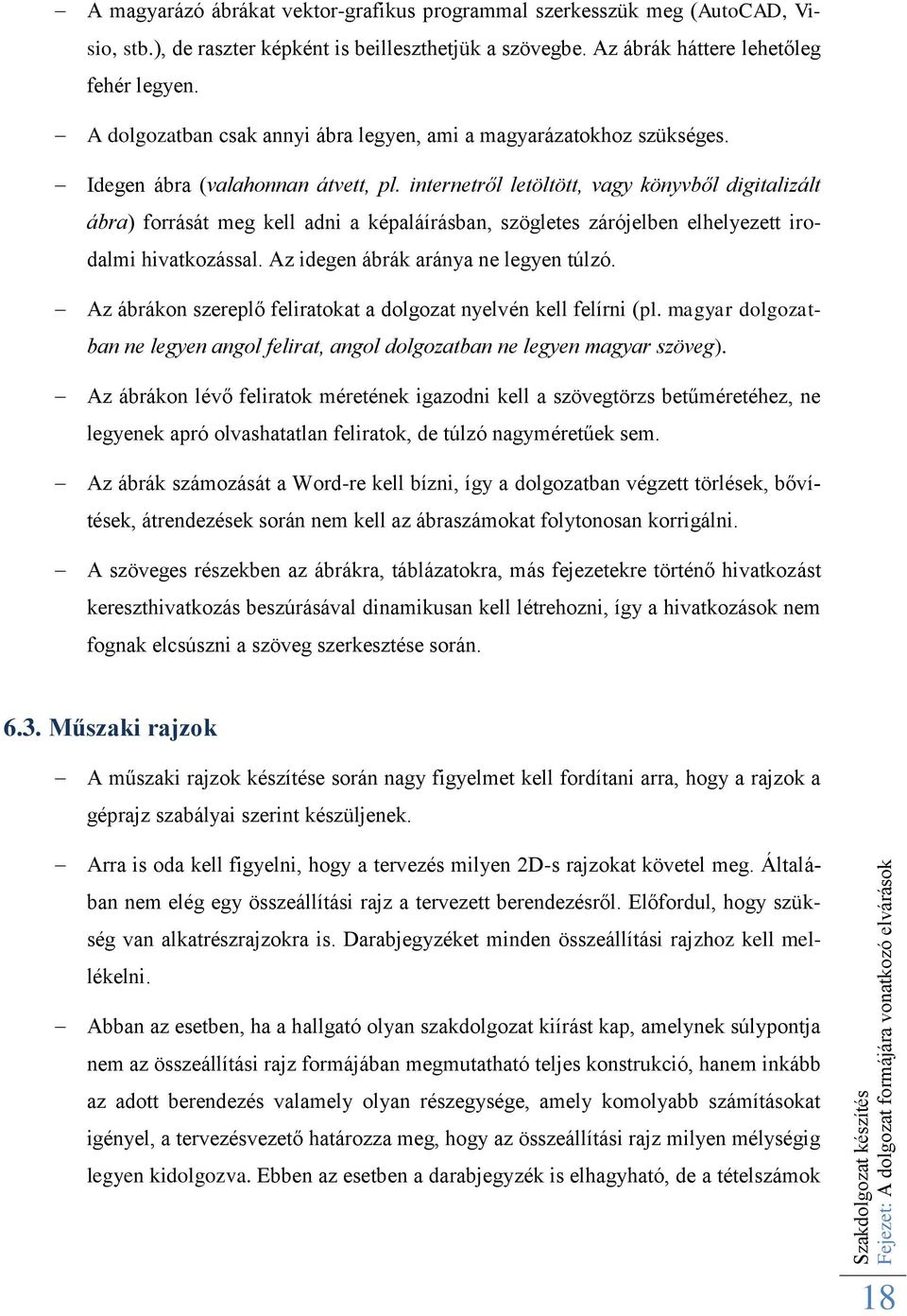 internetről letöltött, vagy könyvből digitalizált ábra) forrását meg kell adni a képaláírásban, szögletes zárójelben elhelyezett irodalmi hivatkozással. Az idegen ábrák aránya ne legyen túlzó.