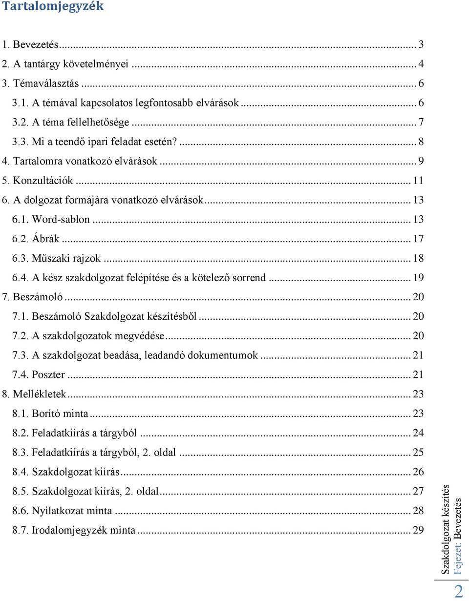 .. 19 7. Beszámoló... 20 7.1. Beszámoló Szakdolgozat készítésből... 20 7.2. A szakdolgozatok megvédése... 20 7.3. A szakdolgozat beadása, leadandó dokumentumok... 21 7.4. Poszter... 21 8. Mellékletek.