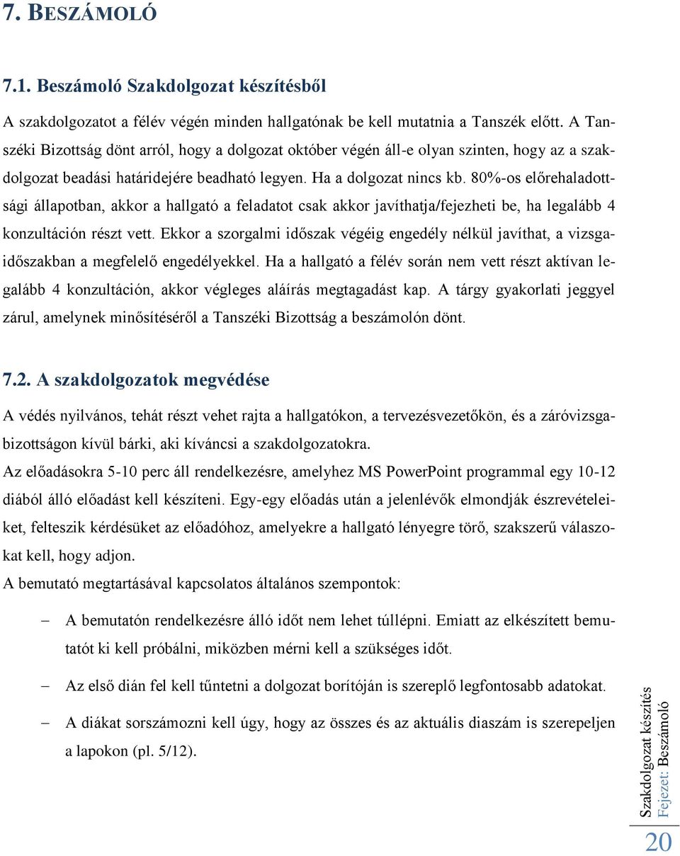 80%-os előrehaladottsági állapotban, akkor a hallgató a feladatot csak akkor javíthatja/fejezheti be, ha legalább 4 konzultáción részt vett.