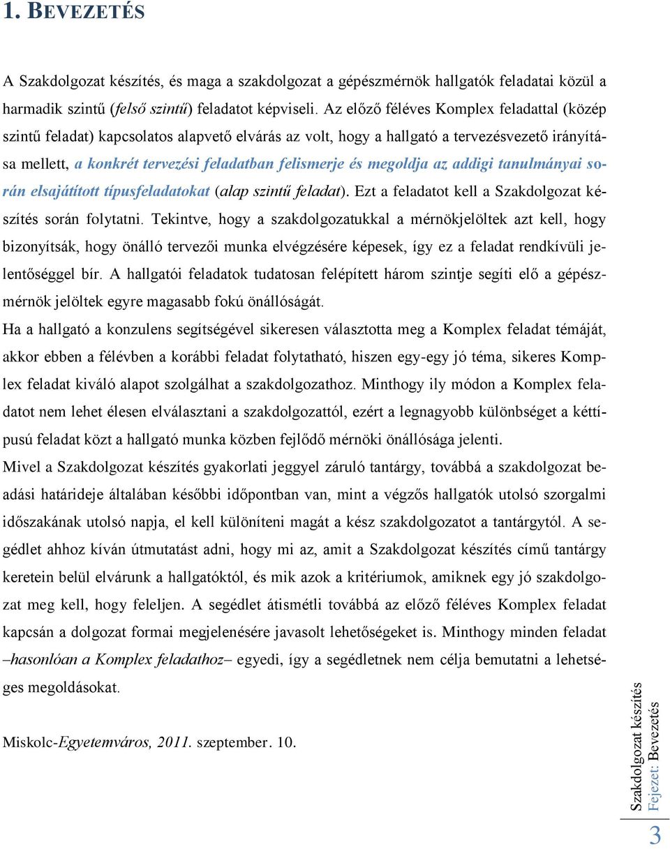 megoldja az addigi tanulmányai során elsajátított típusfeladatokat (alap szintű feladat). Ezt a feladatot kell a Szakdolgozat készítés során folytatni.