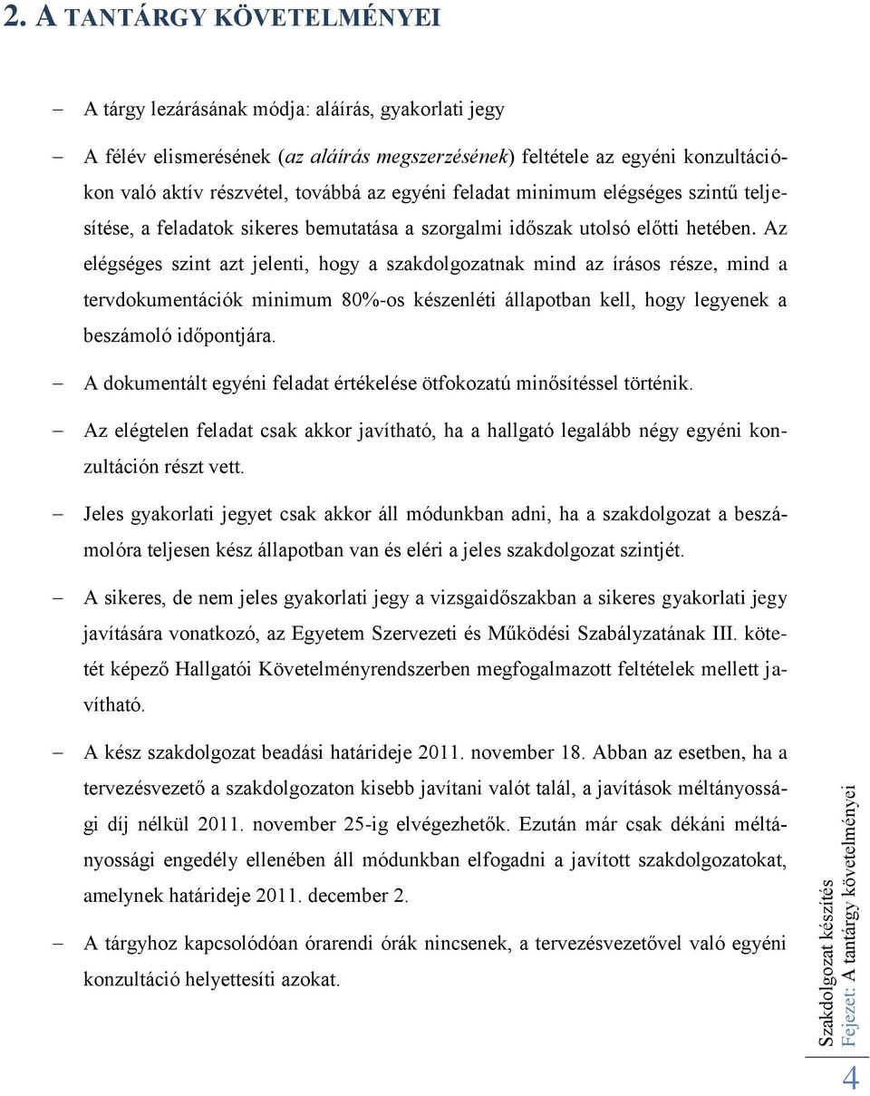 egyéni feladat minimum elégséges szintű teljesítése, a feladatok sikeres bemutatása a szorgalmi időszak utolsó előtti hetében.