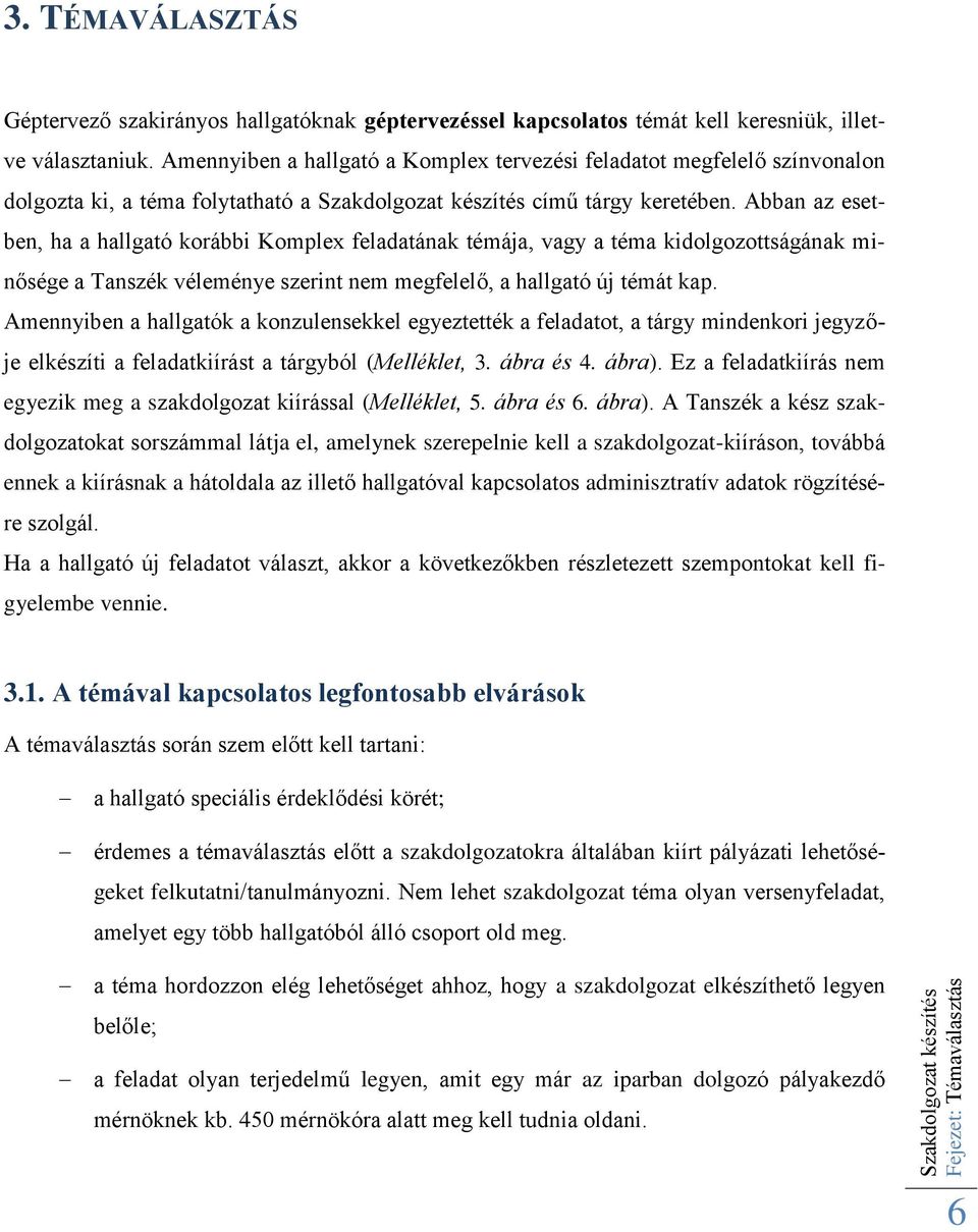 Abban az esetben, ha a hallgató korábbi Komplex feladatának témája, vagy a téma kidolgozottságának minősége a Tanszék véleménye szerint nem megfelelő, a hallgató új témát kap.