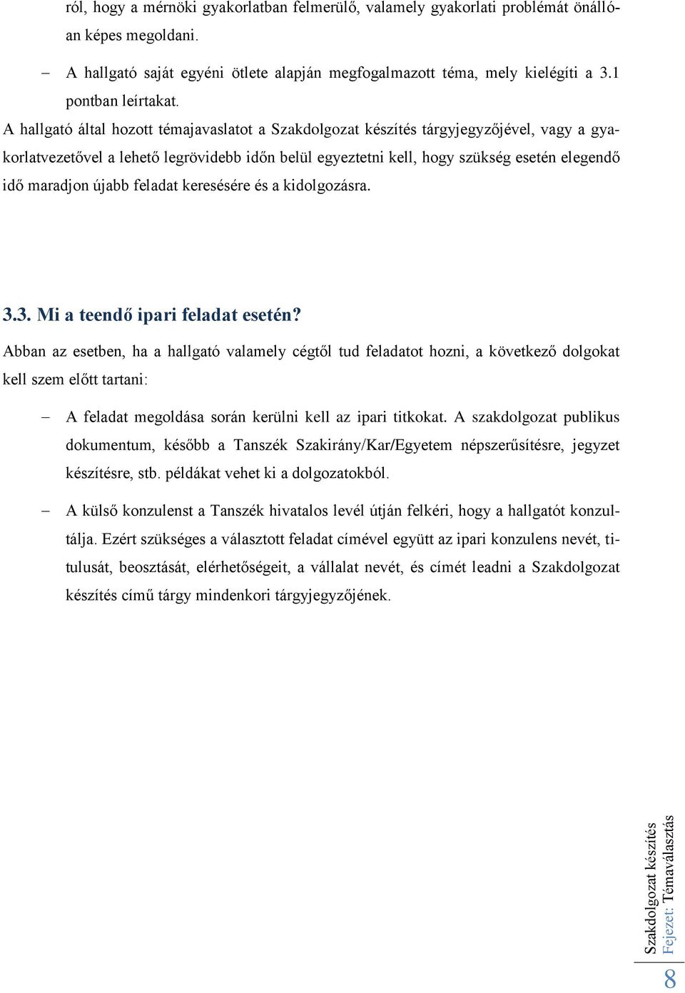 A hallgató által hozott témajavaslatot a Szakdolgozat készítés tárgyjegyzőjével, vagy a gyakorlatvezetővel a lehető legrövidebb időn belül egyeztetni kell, hogy szükség esetén elegendő idő maradjon