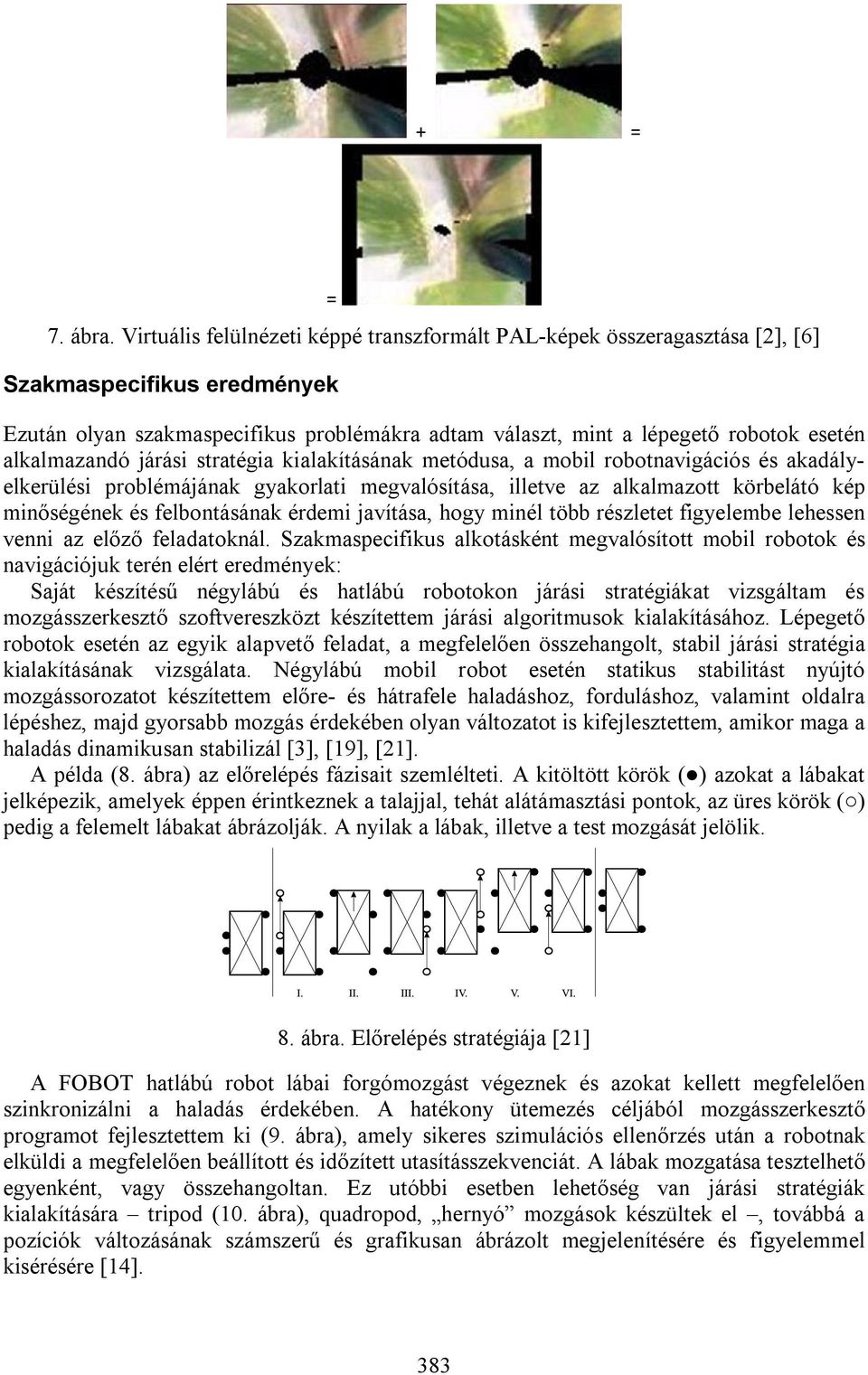 alkalmazandó járási stratégia kialakításának metódusa, a mobil robotnavigációs és akadályelkerülési problémájának gyakorlati megvalósítása, illetve az alkalmazott körbelátó kép minőségének és