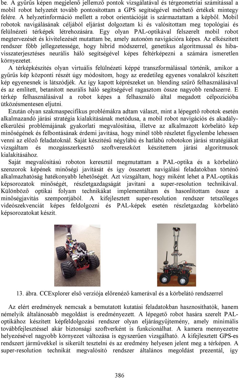Mobil robotok navigálásának céljából eljárást dolgoztam ki és valósítottam meg topológiai és felülnézeti térképek létrehozására.