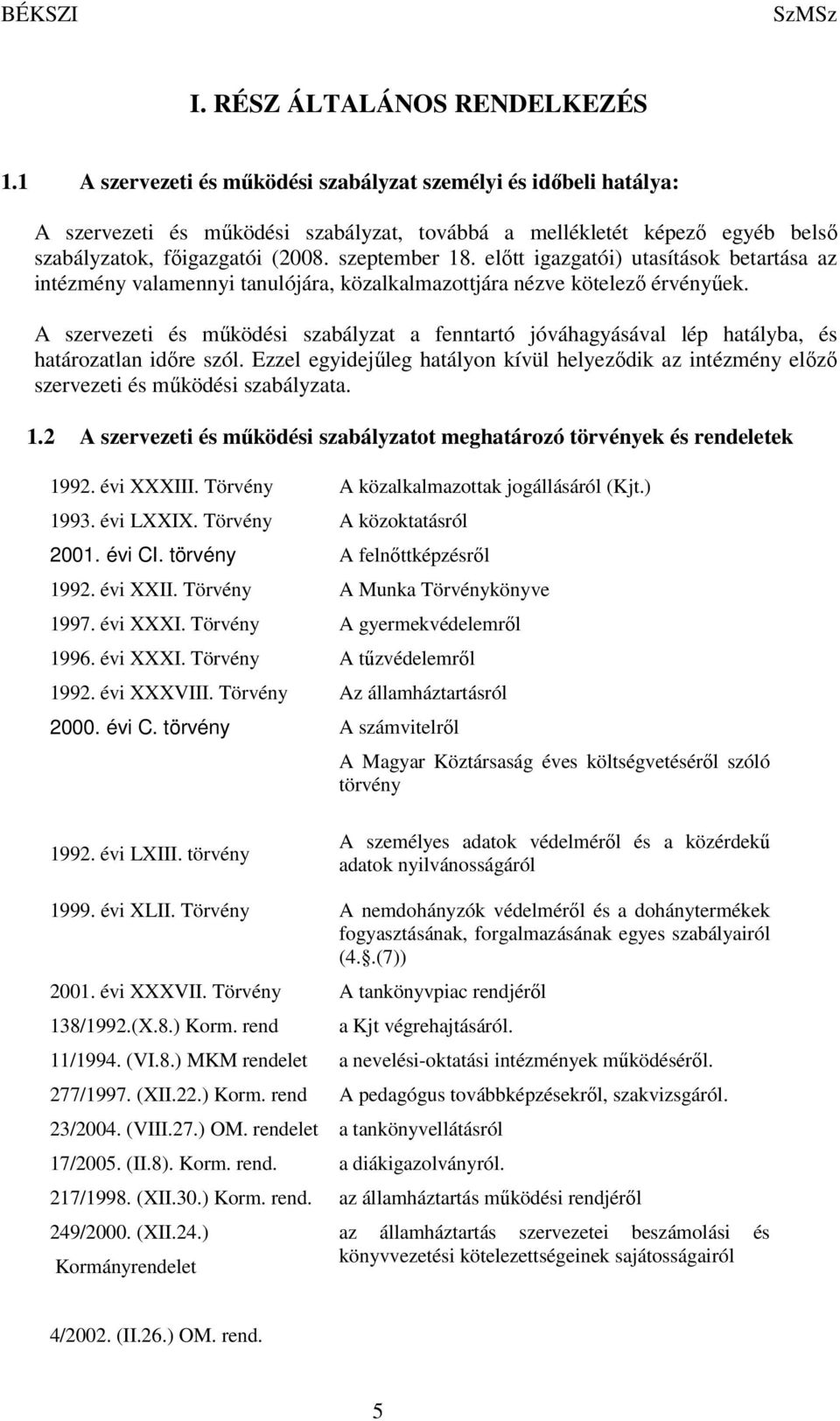 előtt igazgatói) utasítások betartása az intézmény valamennyi tanulójára, közalkalmazottjára nézve kötelező érvényűek.