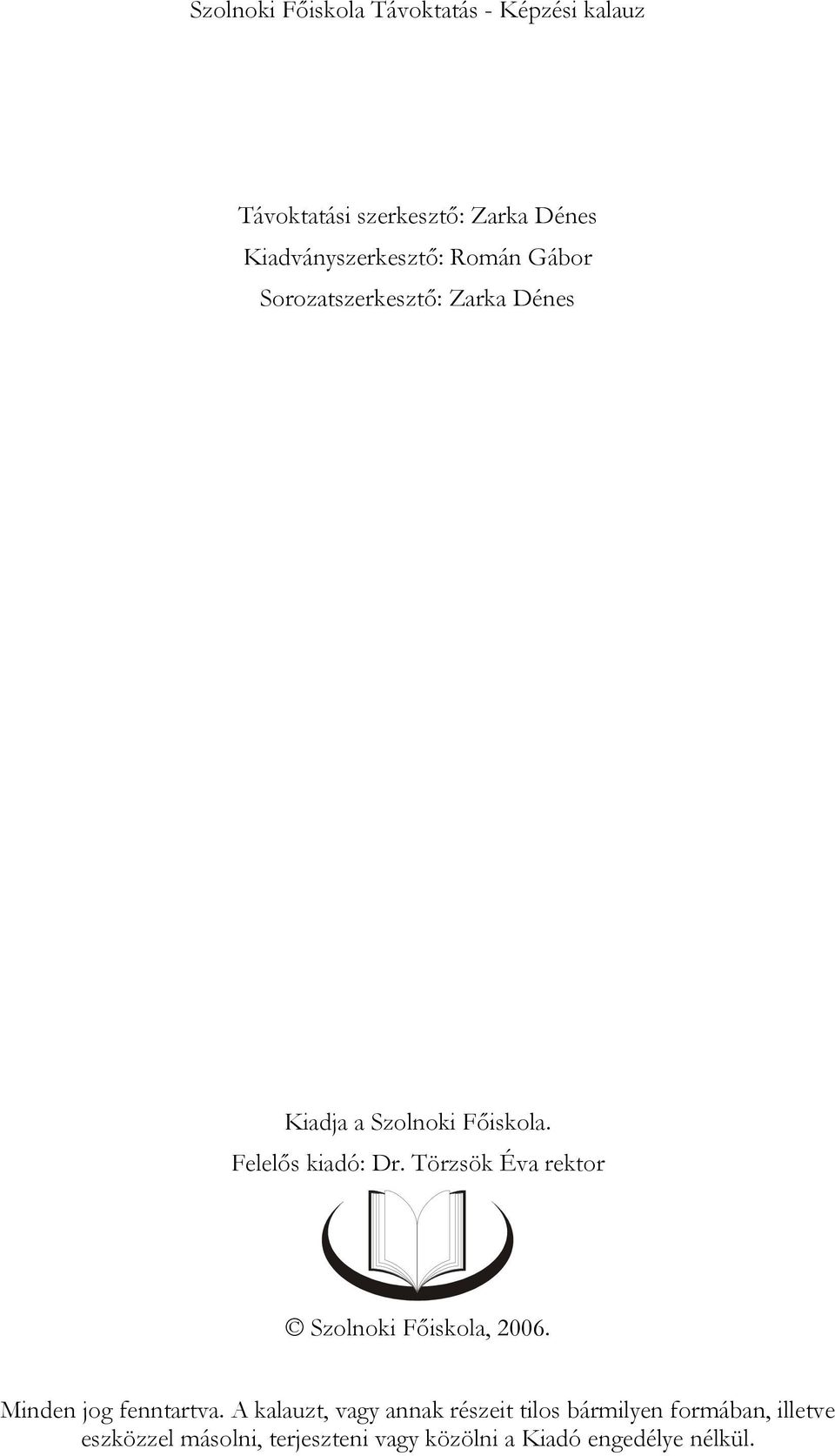Felelős kiadó: Dr. Törzsök Éva rektor Szolnoki Főiskola, 2006. Minden jog fenntartva.
