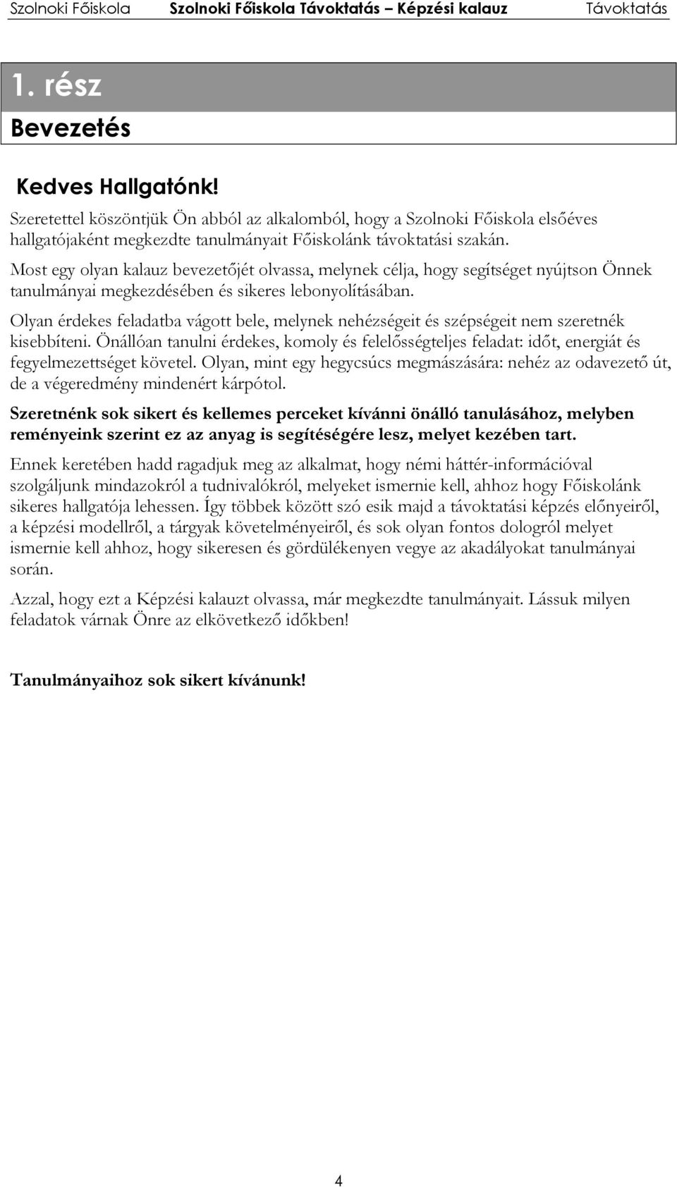 Olyan érdekes feladatba vágott bele, melynek nehézségeit és szépségeit nem szeretnék kisebbíteni.