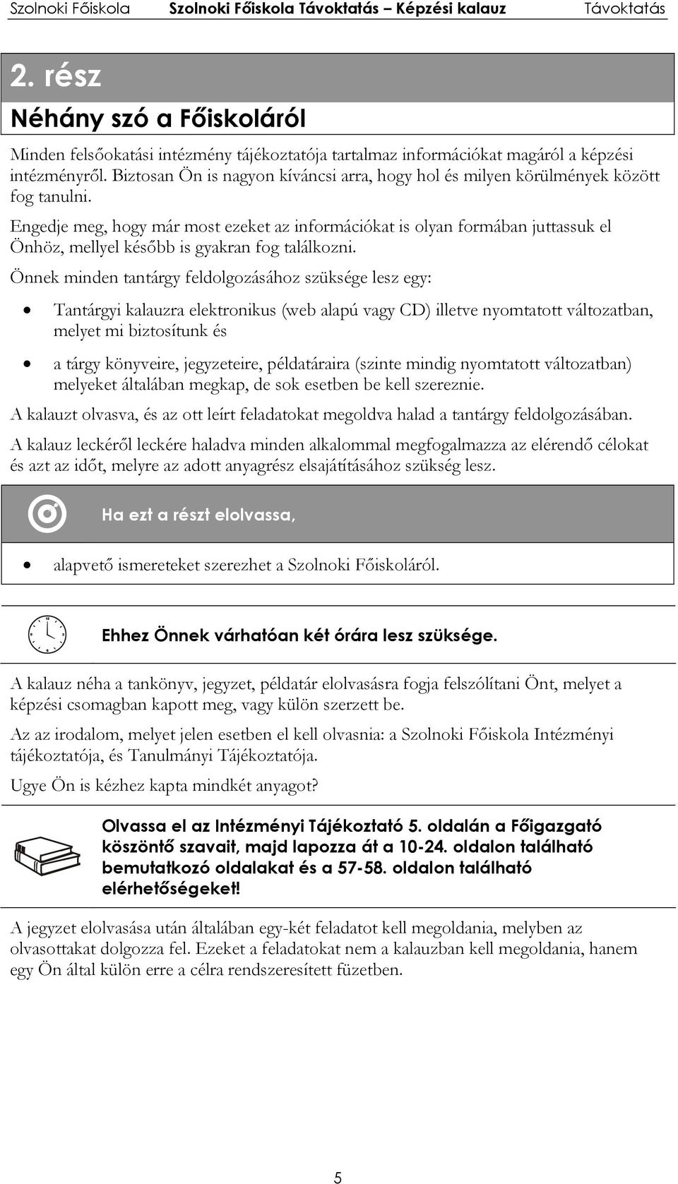 Engedje meg, hogy már most ezeket az információkat is olyan formában juttassuk el Önhöz, mellyel később is gyakran fog találkozni.