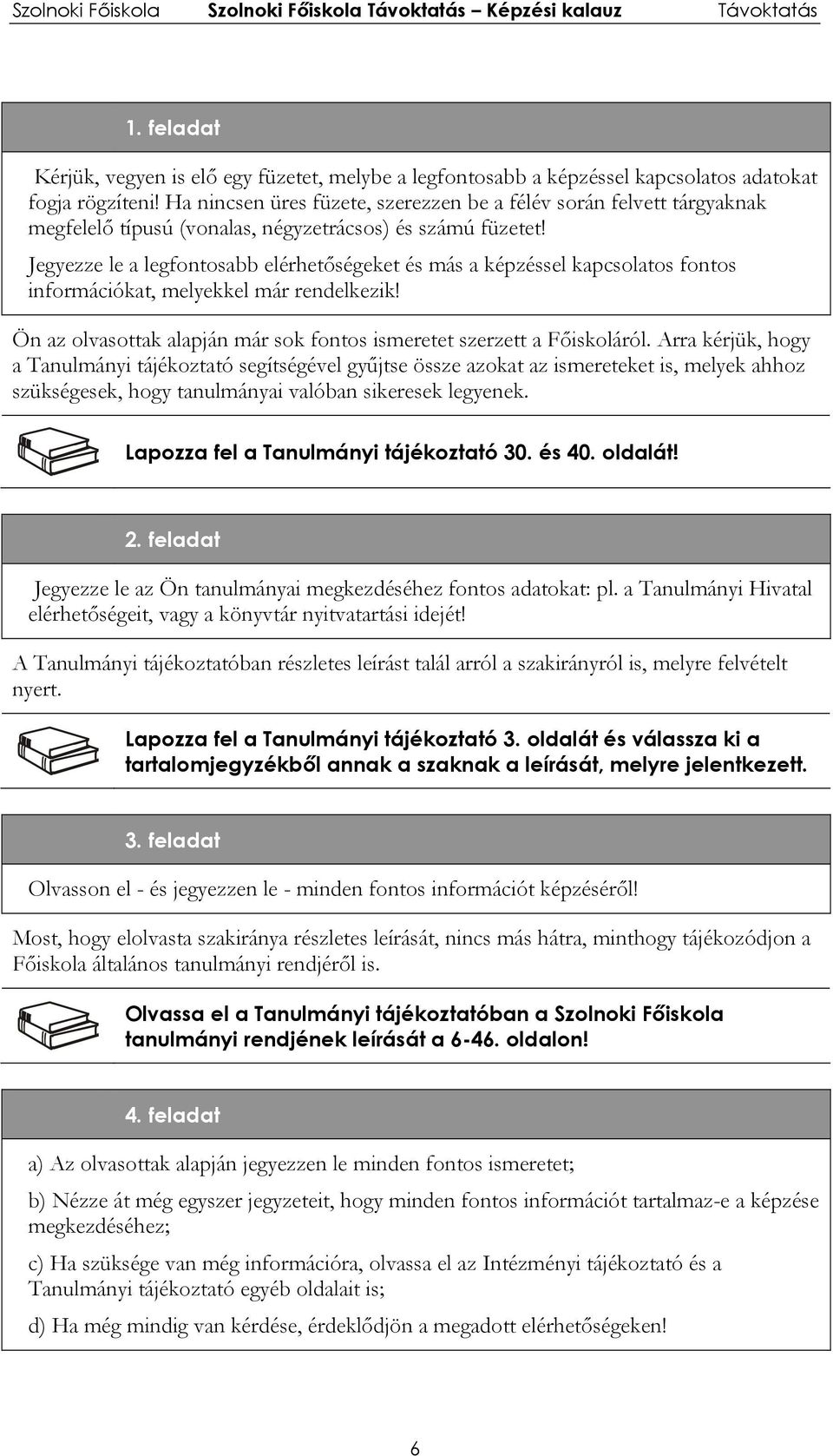 Jegyezze le a legfontosabb elérhetőségeket és más a képzéssel kapcsolatos fontos információkat, melyekkel már rendelkezik! Ön az olvasottak alapján már sok fontos ismeretet szerzett a Főiskoláról.