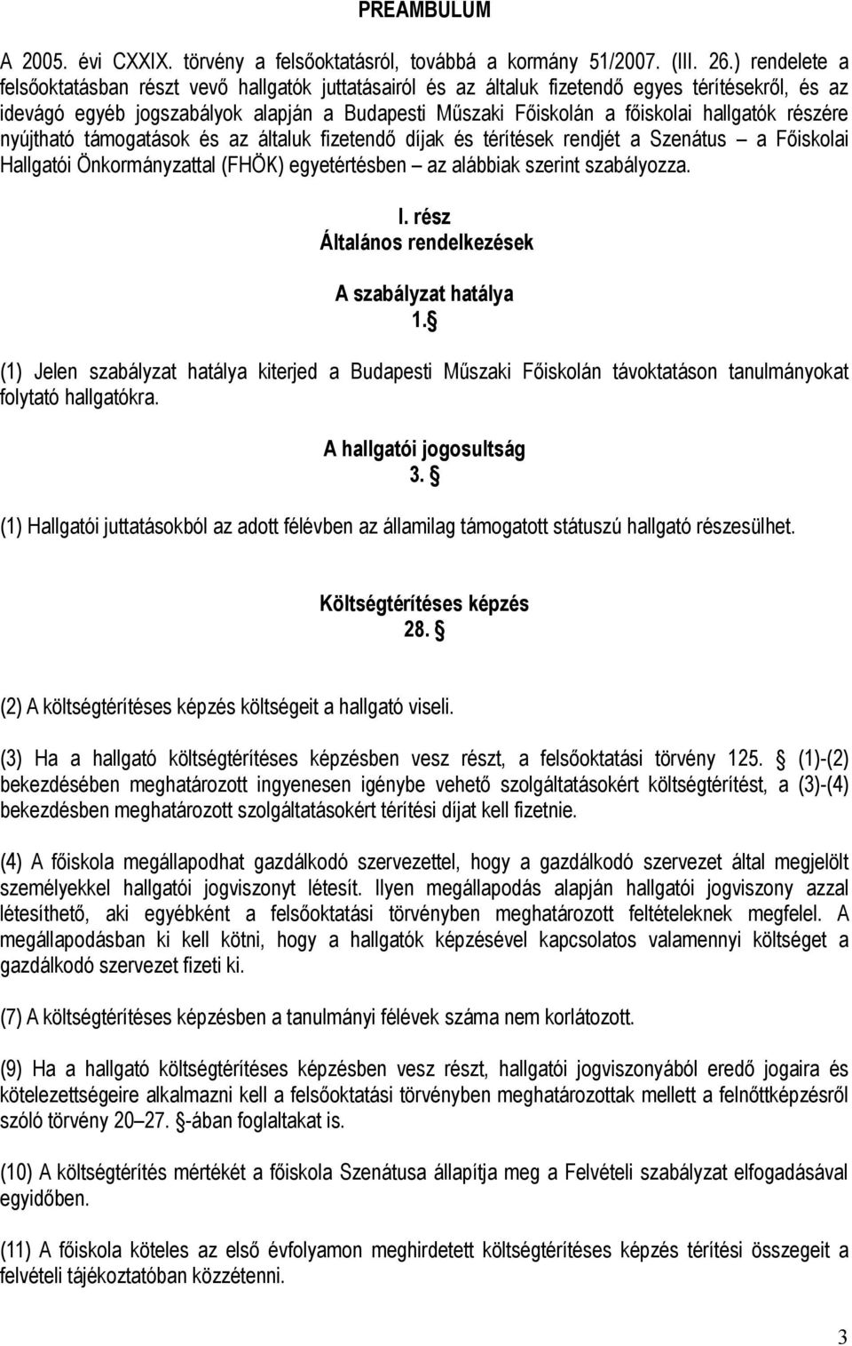 hallgatók részére nyújtható támogatások és az általuk fizetendő díjak és térítések rendjét a Szenátus a Főiskolai Hallgatói Önkormányzattal (FHÖK) egyetértésben az alábbiak szerint szabályozza. I.