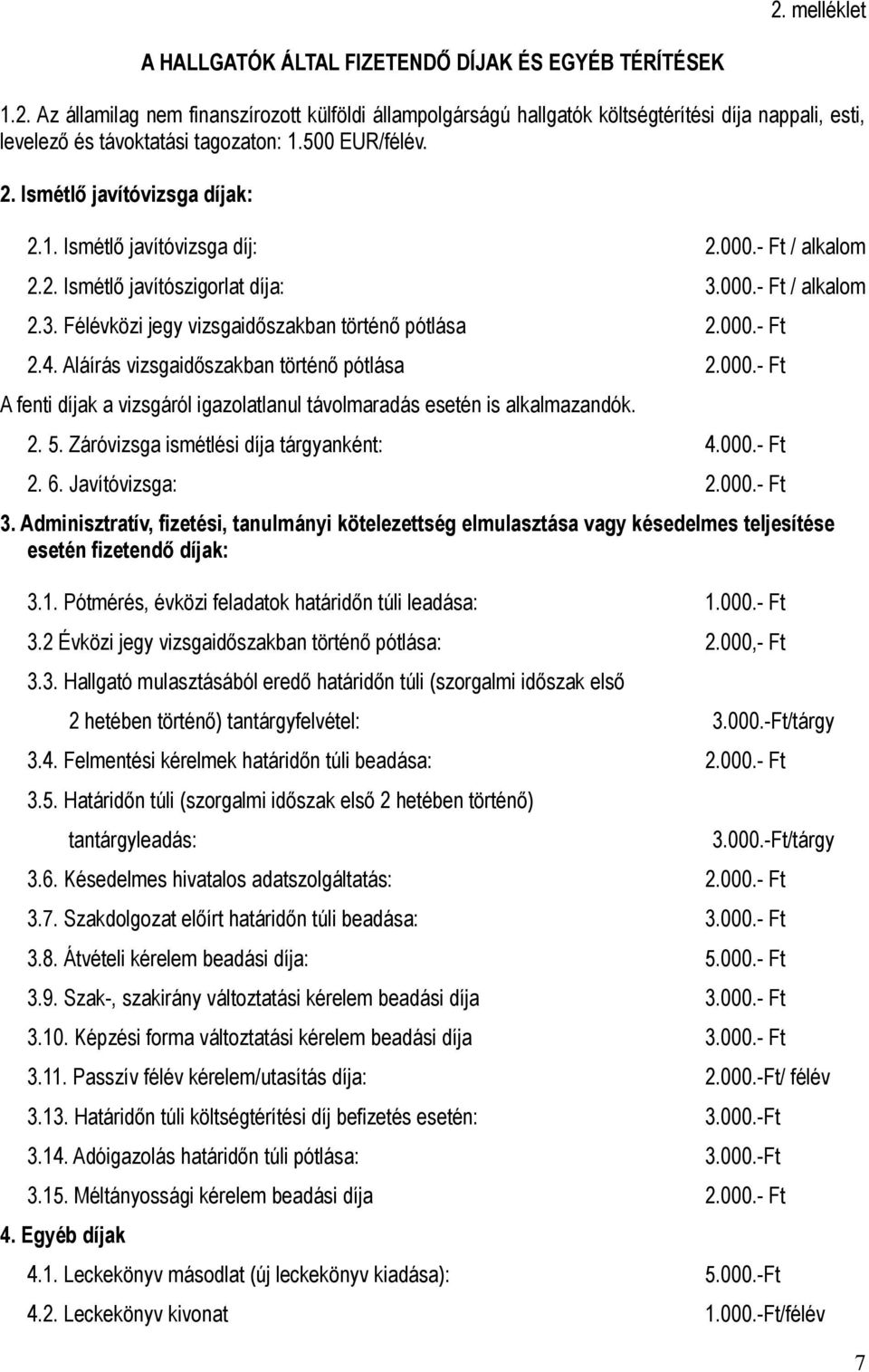 000.- Ft 2.4. Aláírás vizsgaidőszakban történő pótlása 2.000.- Ft A fenti díjak a vizsgáról igazolatlanul távolmaradás esetén is alkalmazandók. 2. 5. Záróvizsga ismétlési díja tárgyanként: 4.000.- Ft 2. 6.