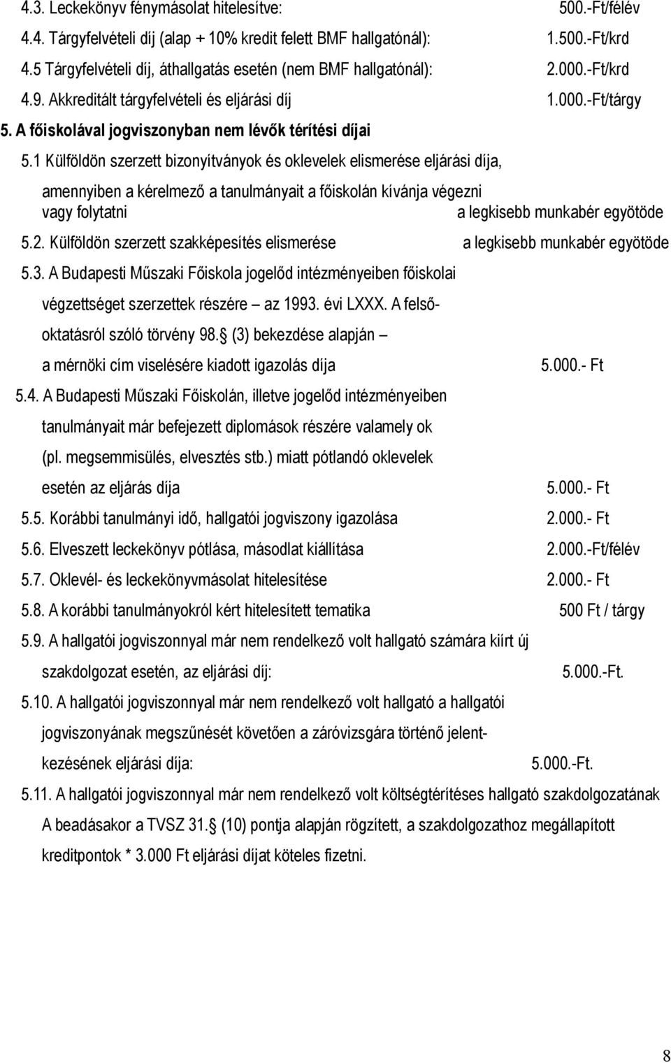 1 Külföldön szerzett bizonyítványok és oklevelek elismerése eljárási díja, amennyiben a kérelmező a tanulmányait a főiskolán kívánja végezni vagy folytatni a legkisebb munkabér egyötöde 5.2.