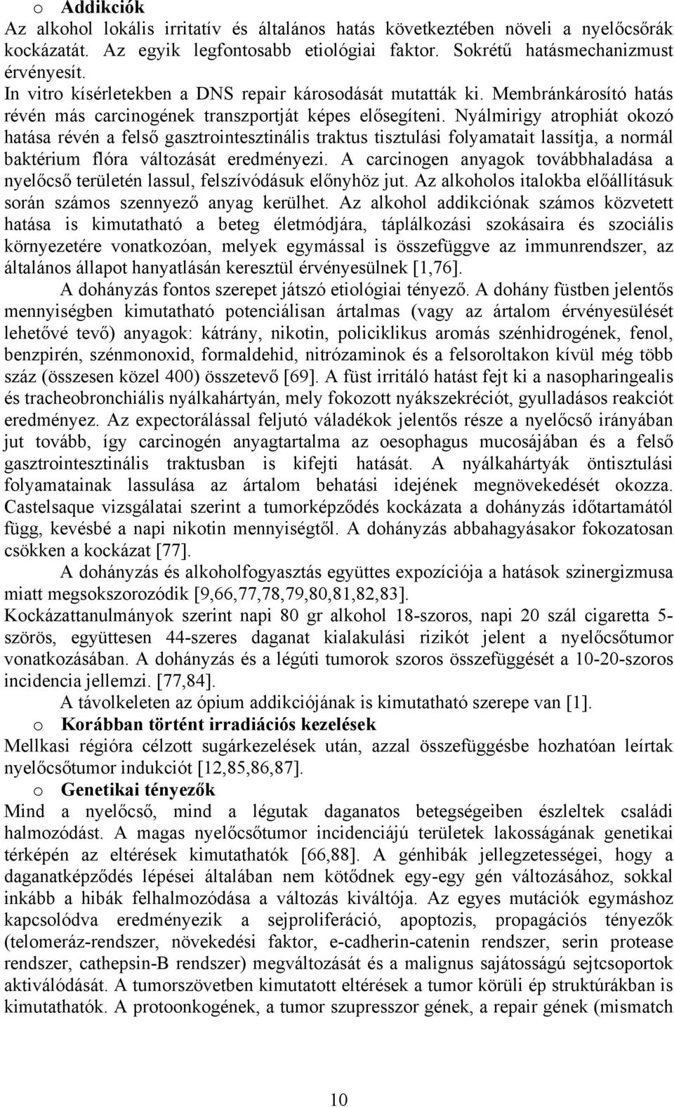 Nyálmirigy atrophiát okozó hatása révén a felső gasztrointesztinális traktus tisztulási folyamatait lassítja, a normál baktérium flóra változását eredményezi.