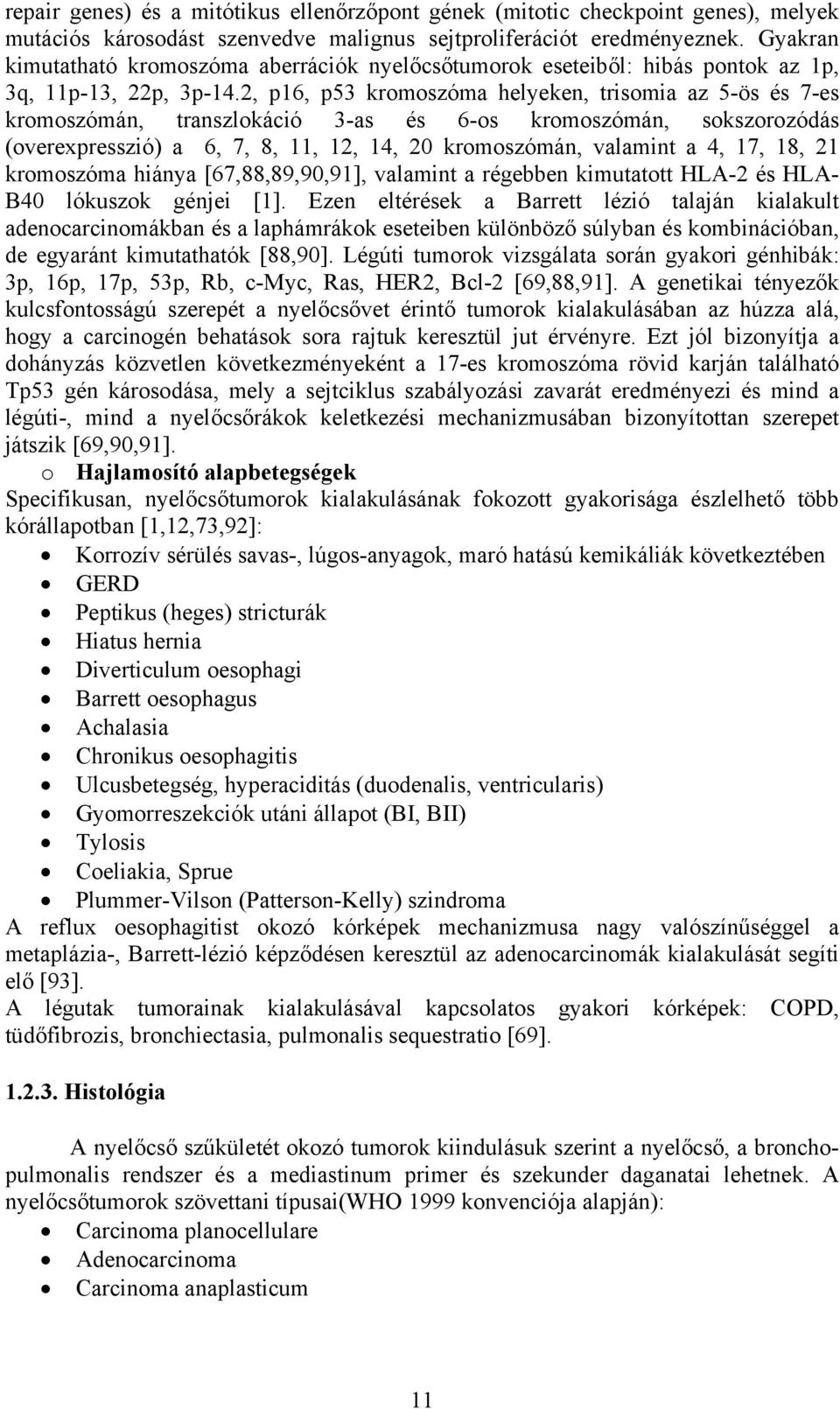 2, p16, p53 kromoszóma helyeken, trisomia az 5-ös és 7-es kromoszómán, transzlokáció 3-as és 6-os kromoszómán, sokszorozódás (overexpresszió) a 6, 7, 8, 11, 12, 14, 20 kromoszómán, valamint a 4, 17,
