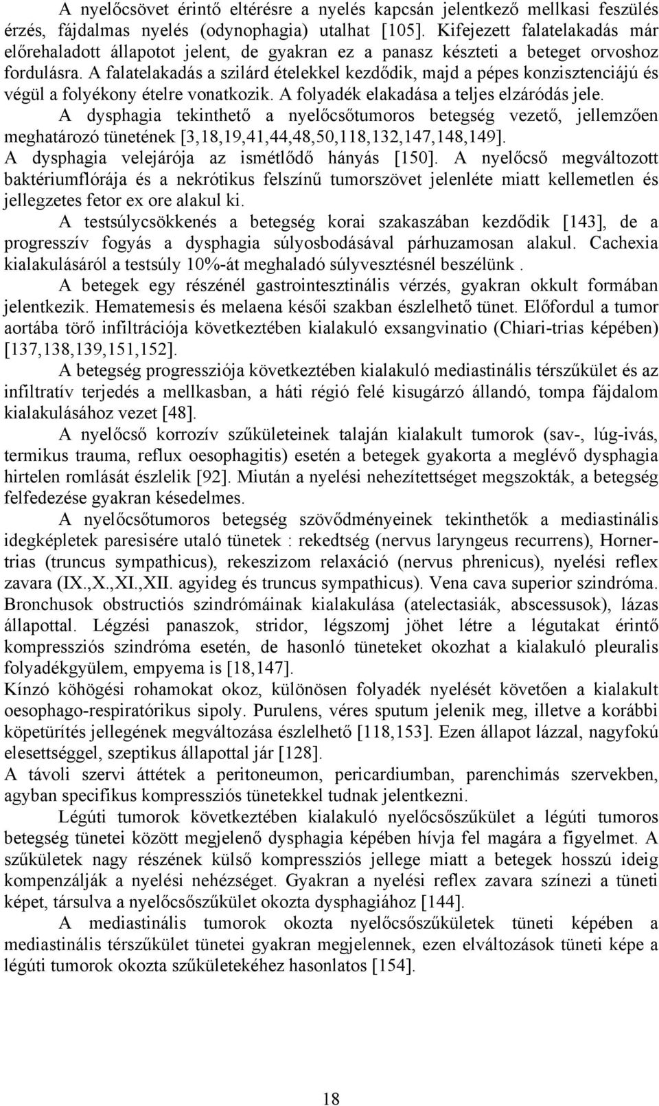 A falatelakadás a szilárd ételekkel kezdődik, majd a pépes konzisztenciájú és végül a folyékony ételre vonatkozik. A folyadék elakadása a teljes elzáródás jele.