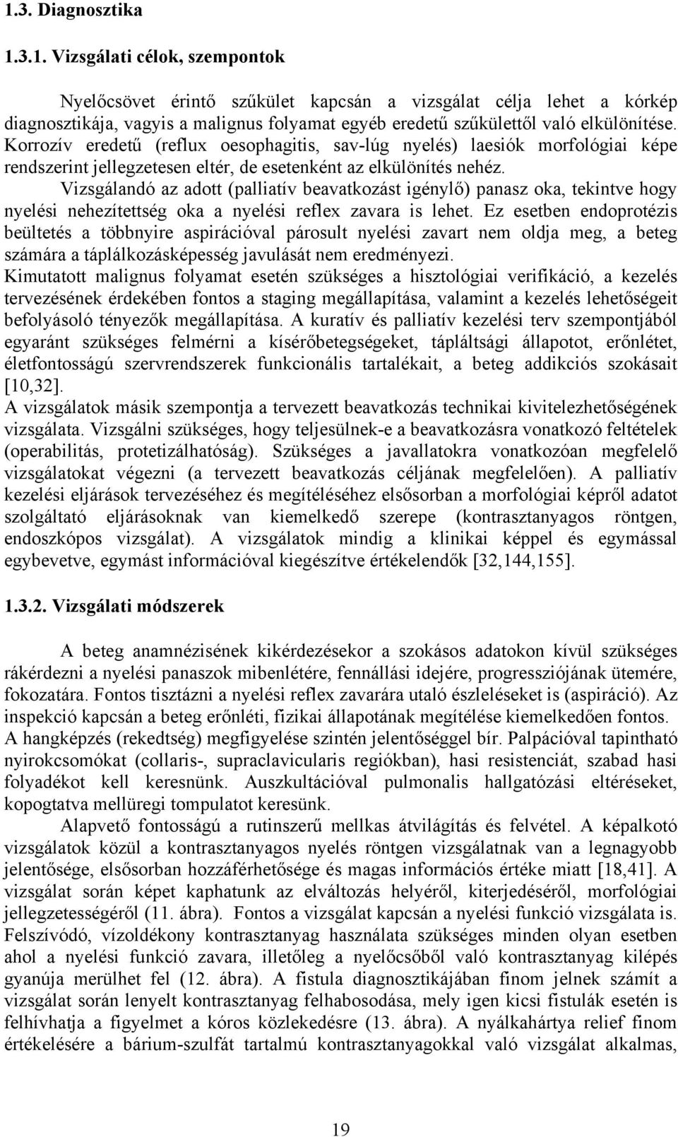 Vizsgálandó az adott (palliatív beavatkozást igénylő) panasz oka, tekintve hogy nyelési nehezítettség oka a nyelési reflex zavara is lehet.