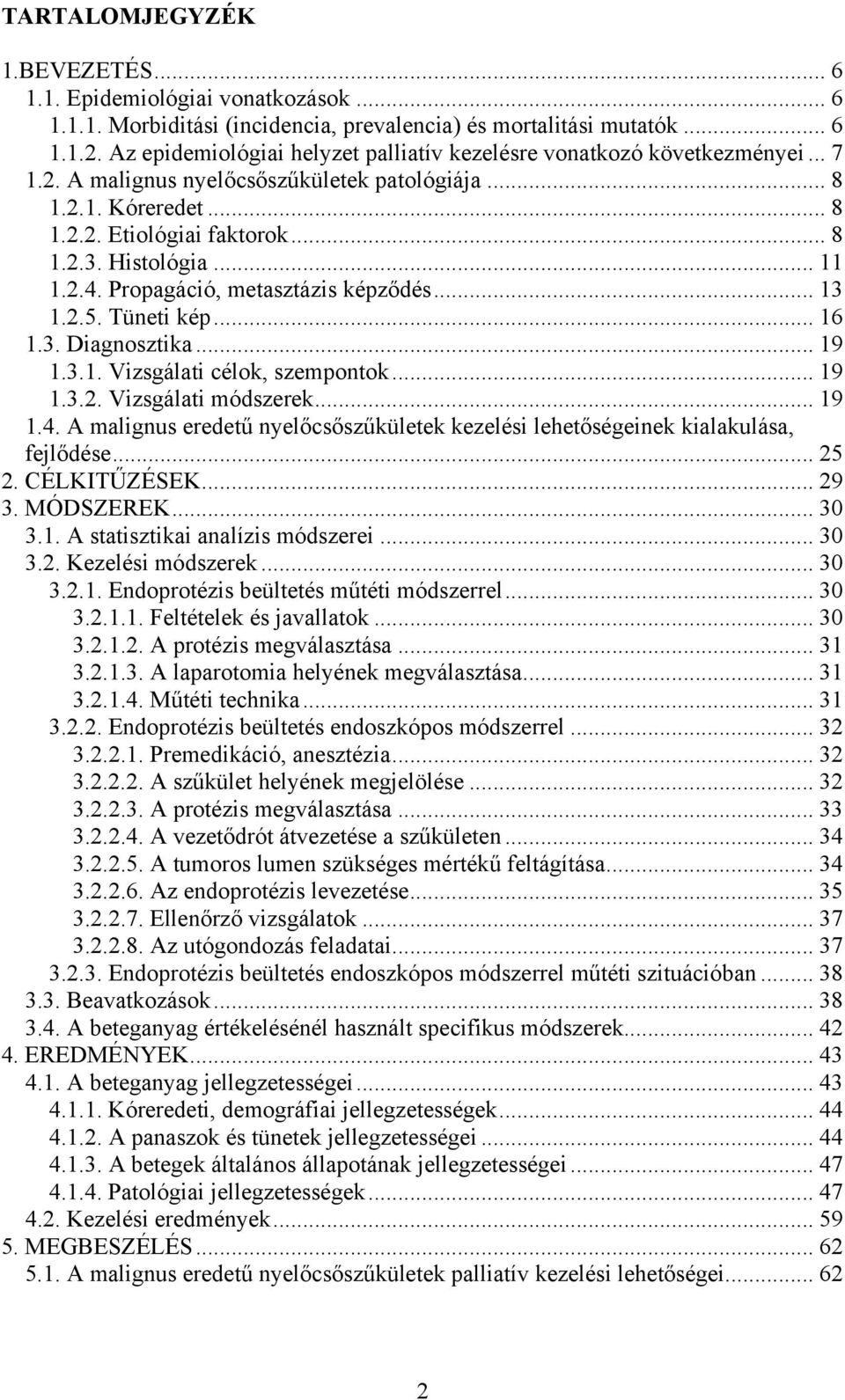 .. 11 1.2.4. Propagáció, metasztázis képződés... 13 1.2.5. Tüneti kép... 16 1.3. Diagnosztika... 19 1.3.1. Vizsgálati célok, szempontok... 19 1.3.2. Vizsgálati módszerek... 19 1.4. A malignus eredetű nyelőcsőszűkületek kezelési lehetőségeinek kialakulása, fejlődése.
