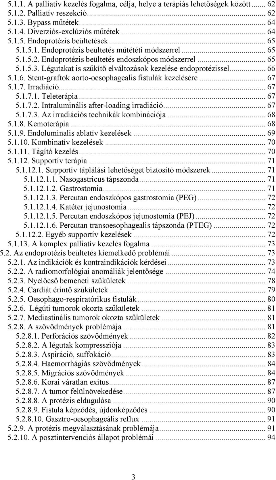 1.6. Stent-graftok aorto-oesophagealis fistulák kezelésére... 67 5.1.7. Irradiáció... 67 5.1.7.1. Teleterápia... 67 5.1.7.2. Intraluminális after-loading irradiáció... 67 5.1.7.3.