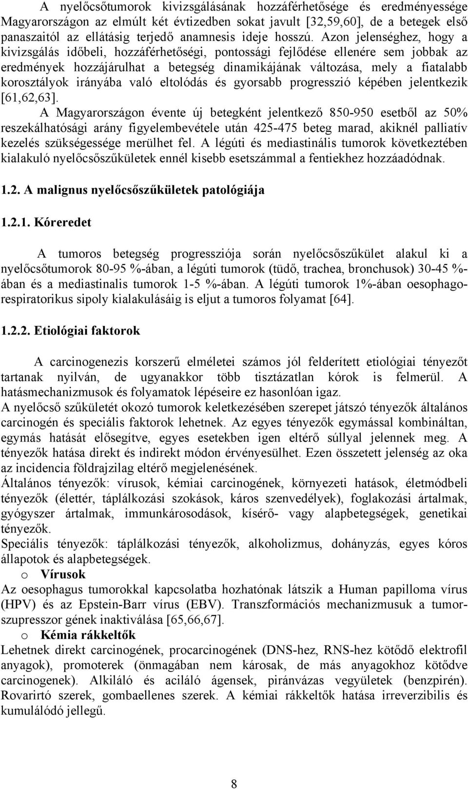 Azon jelenséghez, hogy a kivizsgálás időbeli, hozzáférhetőségi, pontossági fejlődése ellenére sem jobbak az eredmények hozzájárulhat a betegség dinamikájának változása, mely a fiatalabb korosztályok