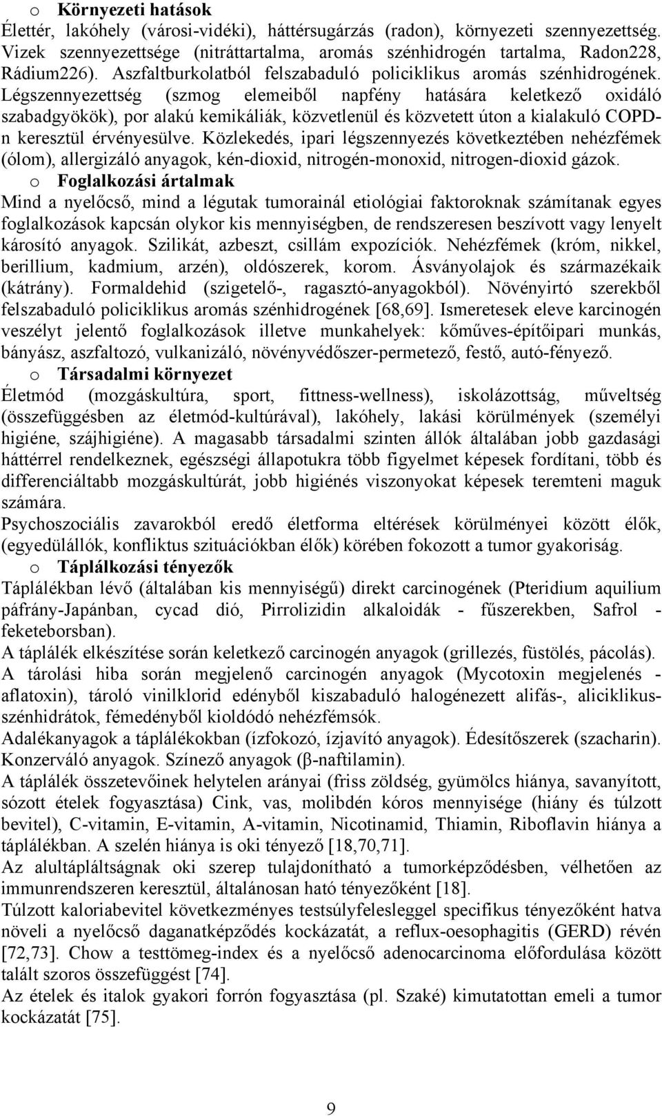 Légszennyezettség (szmog elemeiből napfény hatására keletkező oxidáló szabadgyökök), por alakú kemikáliák, közvetlenül és közvetett úton a kialakuló COPDn keresztül érvényesülve.