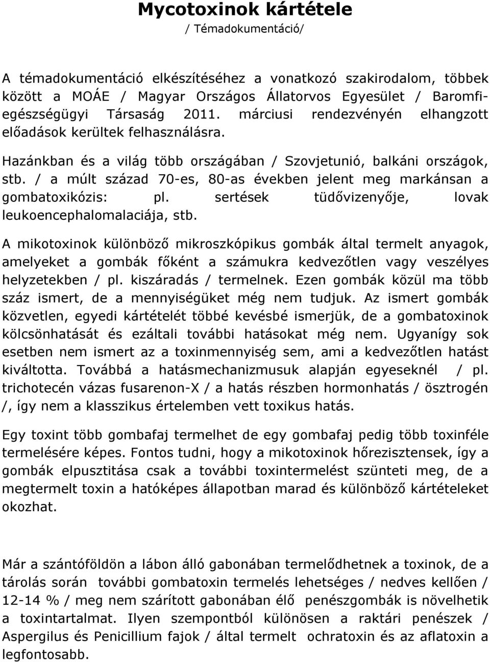 / a múlt század 70-es, 80-as években jelent meg markánsan a gombatoxikózis: pl. sertések tüdővizenyője, lovak leukoencephalomalaciája, stb.