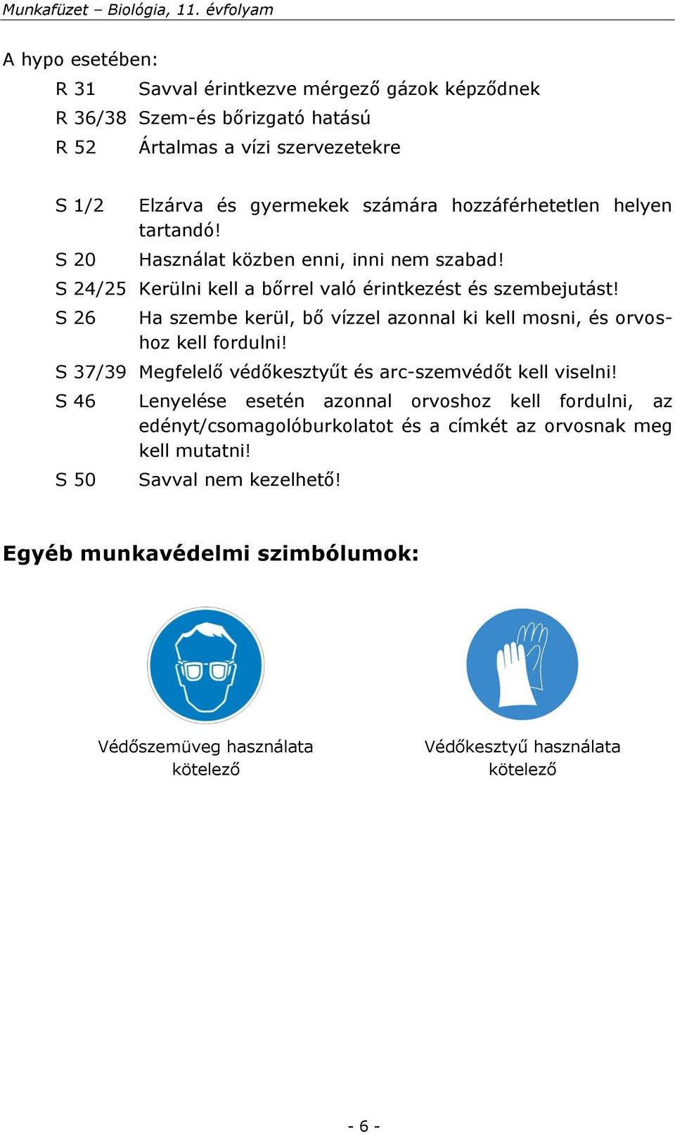 S 26 Ha szembe kerül, bő vízzel azonnal ki kell mosni, és orvoshoz kell fordulni! S 37/39 Megfelelő védőkesztyűt és arc-szemvédőt kell viselni!