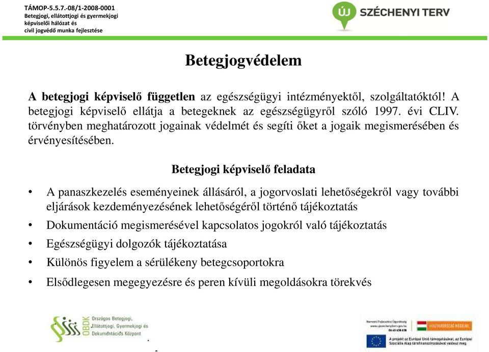 törvényben meghatározott jogainak védelmét és segíti őket a jogaik megismerésében és érvényesítésében.