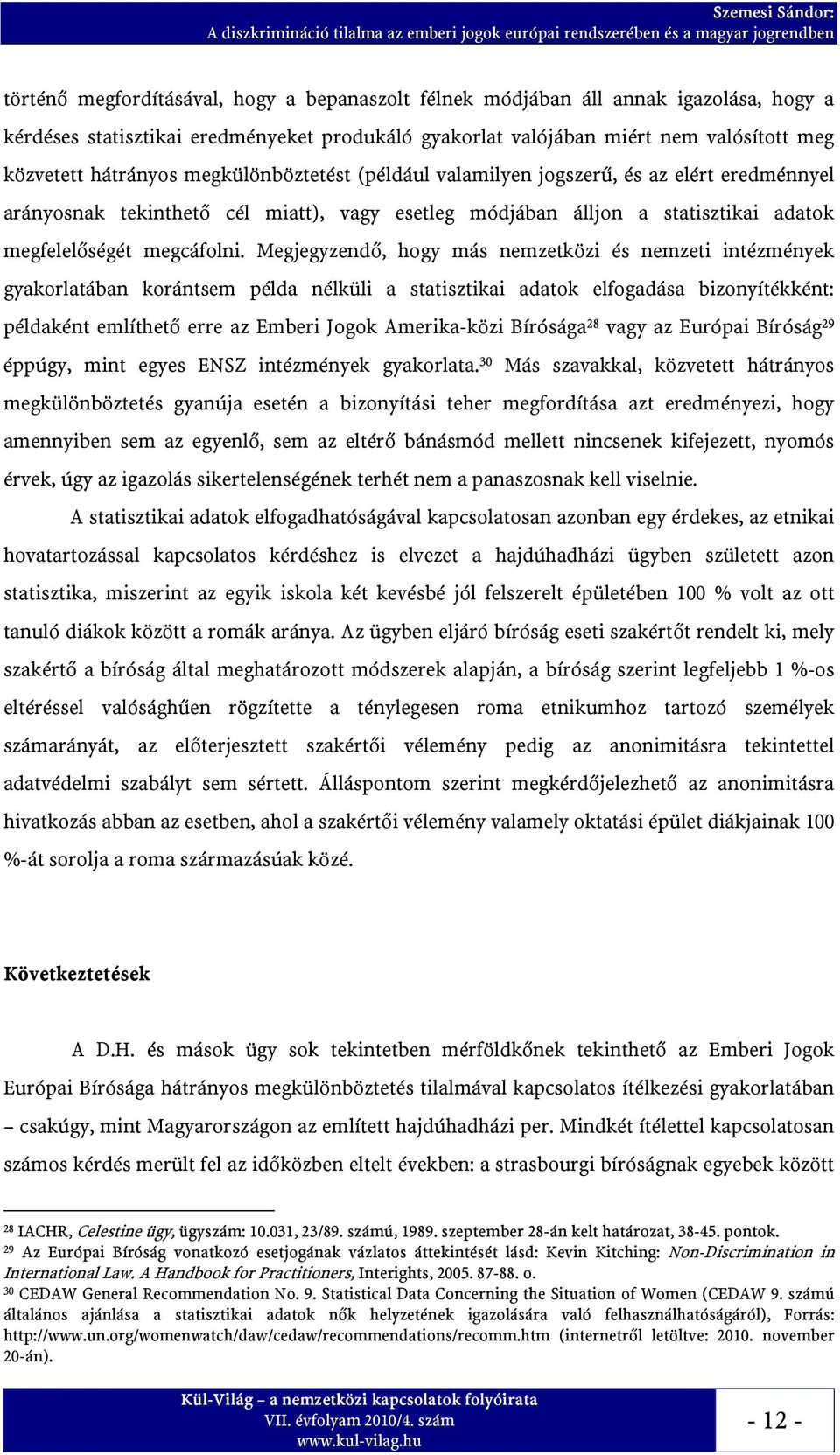 Megjegyzendő, hogy más nemzetközi és nemzeti intézmények gyakorlatában korántsem példa nélküli a statisztikai adatok elfogadása bizonyítékként: példaként említhető erre az Emberi Jogok Amerika-közi