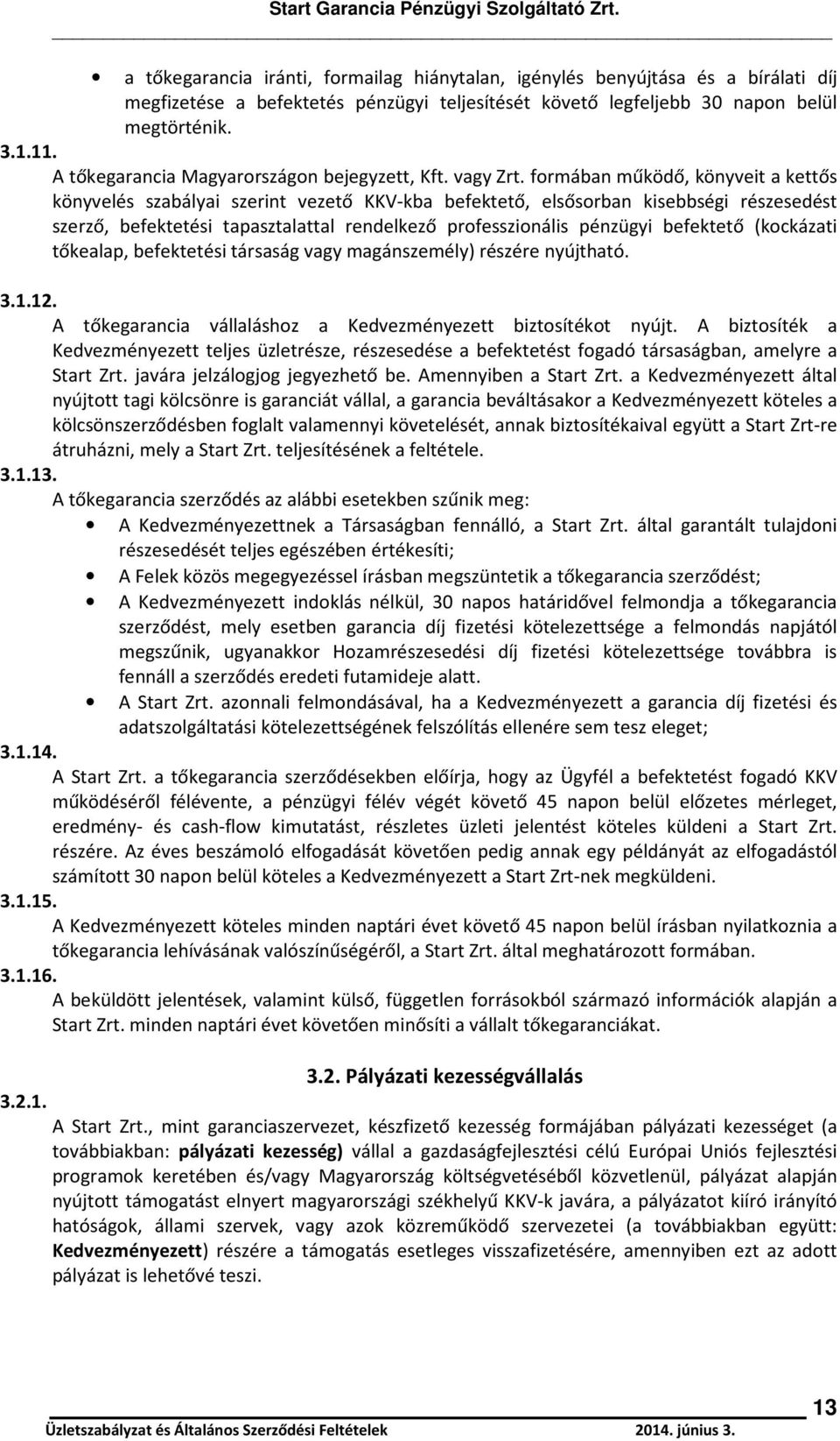 formában működő, könyveit a kettős könyvelés szabályai szerint vezető KKV-kba befektető, elsősorban kisebbségi részesedést szerző, befektetési tapasztalattal rendelkező professzionális pénzügyi