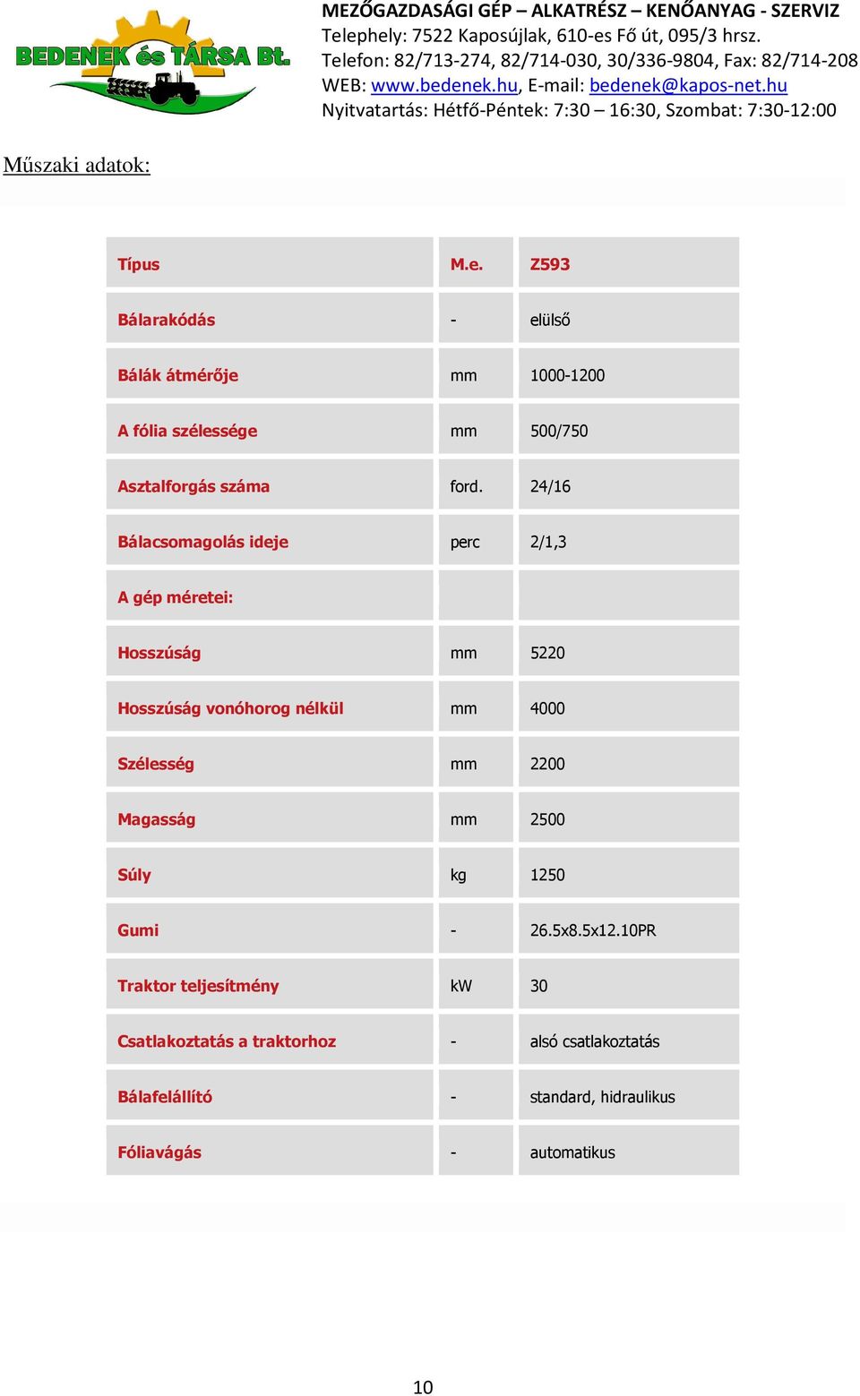 24/16 Bálacsomagolás ideje perc 2/1,3 A gép méretei: Hosszúság mm 5220 Hosszúság vonóhorog nélkül mm 4000