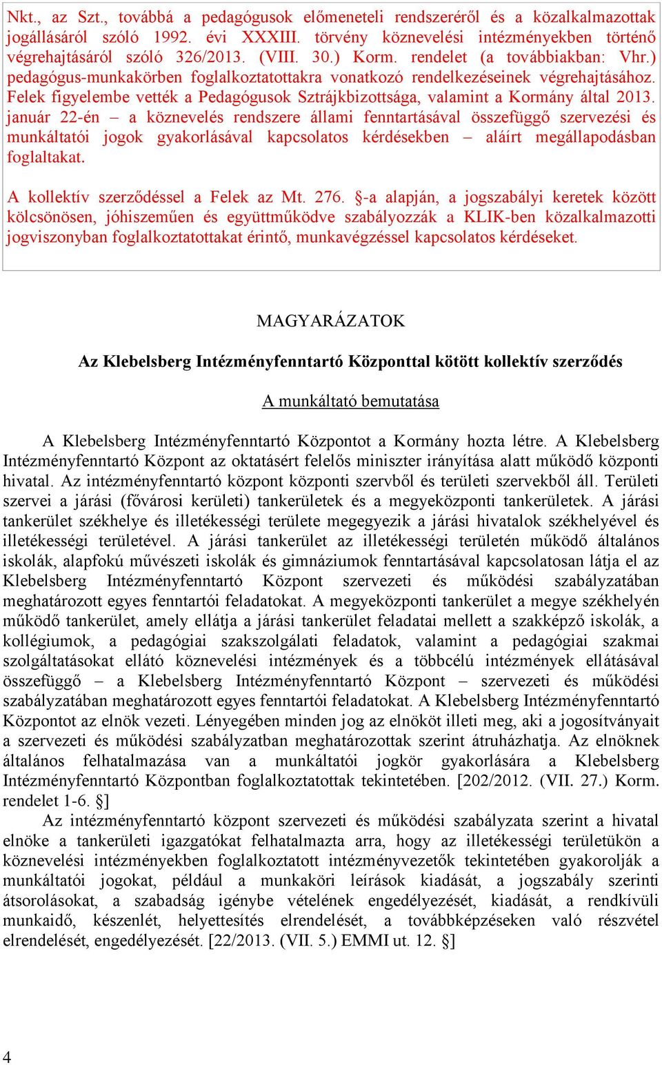 Felek figyelembe vették a Pedagógusok Sztrájkbizottsága, valamint a Kormány által 2013.