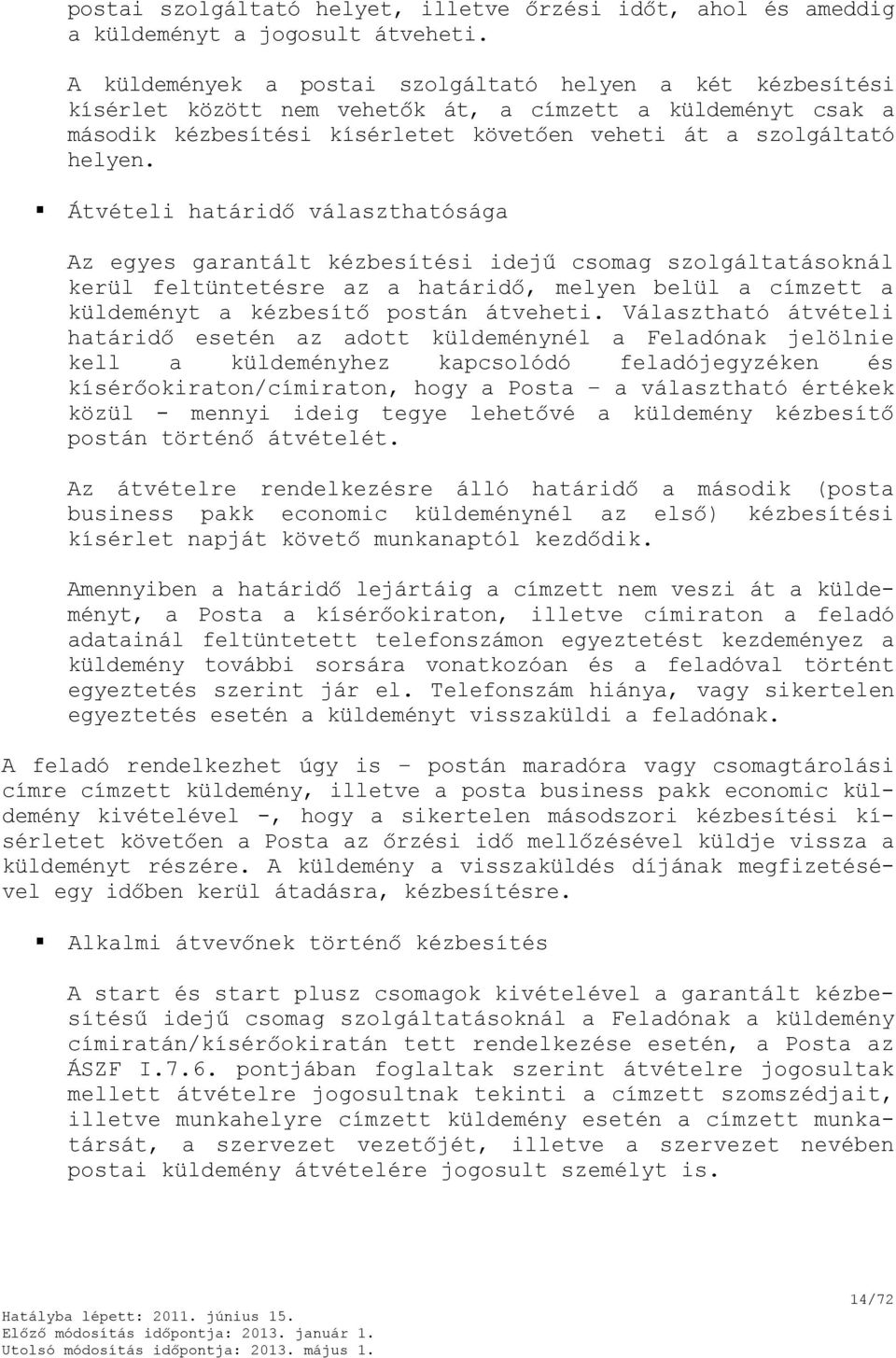 Átvételi határidő választhatósága Az egyes garantált kézbesítési idejű csomag szolgáltatásoknál kerül feltüntetésre az a határidő, melyen belül a címzett a küldeményt a kézbesítő postán átveheti.