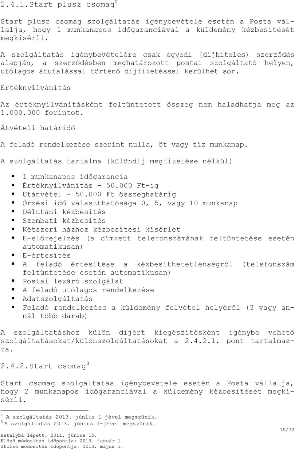 Értéknyilvánítás Az értéknyilvánításként feltüntetett összeg nem haladhatja meg az 1.000.000 forintot. Átvételi határidő A feladó rendelkezése szerint nulla, öt vagy tíz munkanap.