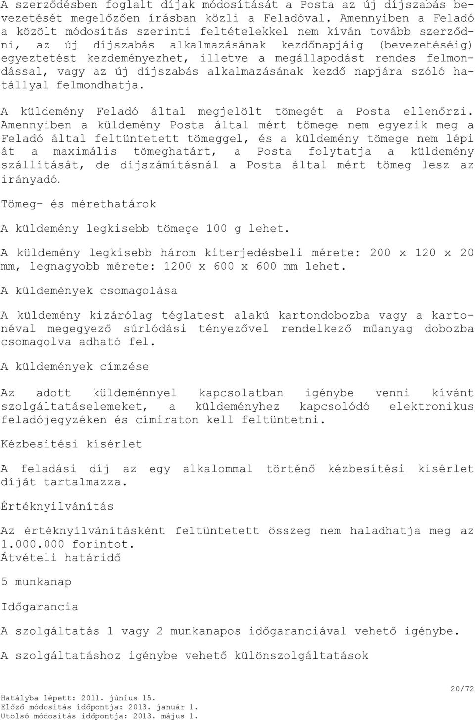 megállapodást rendes felmondással, vagy az új díjszabás alkalmazásának kezdő napjára szóló hatállyal felmondhatja. A küldemény Feladó által megjelölt tömegét a Posta ellenőrzi.