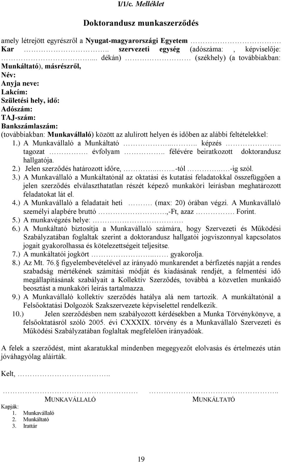 és időben az alábbi feltételekkel: 1.) A Munkavállaló a Munkáltató.... képzés.. tagozat. évfolyam.. félévére beiratkozott doktorandusz hallgatója. 2.) Jelen szerződés határozott időre,....-tól.