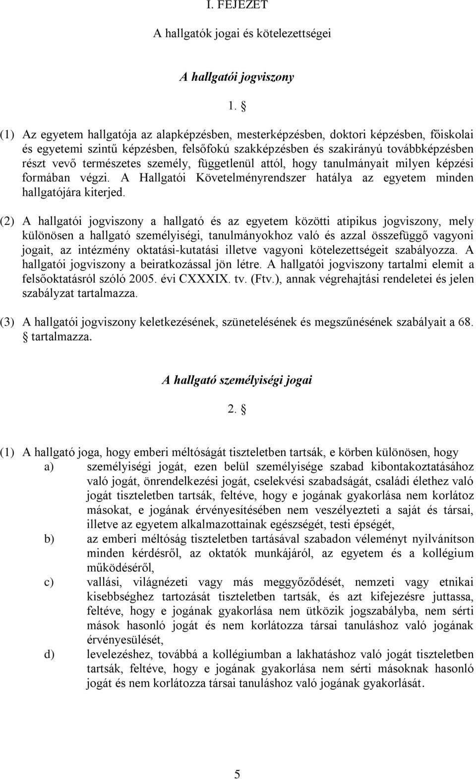 személy, függetlenül attól, hogy tanulmányait milyen képzési formában végzi. A Hallgatói Követelményrendszer hatálya az egyetem minden hallgatójára kiterjed.