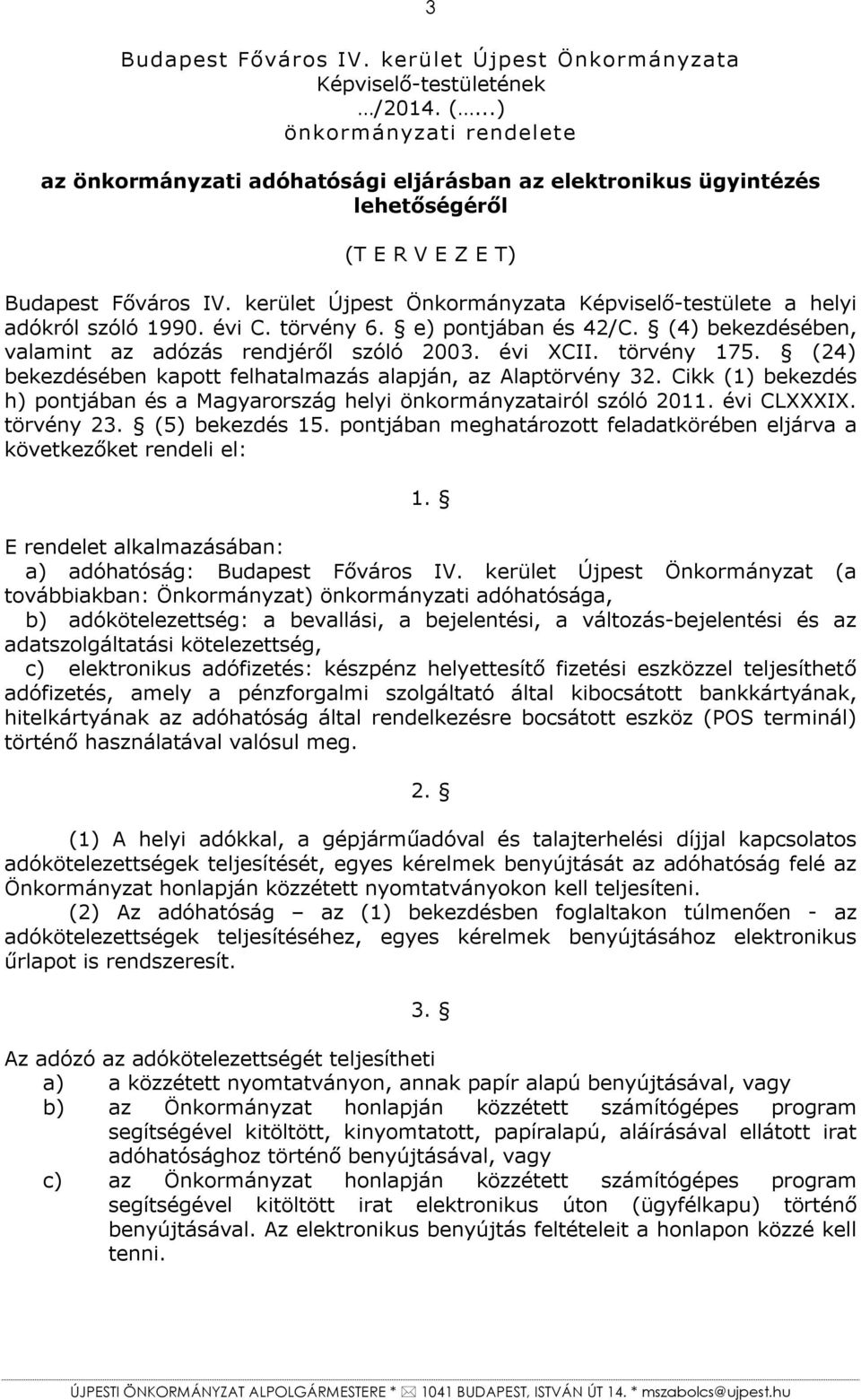 kerület Újpest Önkormányzata Képviselő-testülete a helyi adókról szóló 1990. évi C. törvény 6. e) pontjában és 42/C. (4) bekezdésében, valamint az adózás rendjéről szóló 2003. évi XCII. törvény 175.