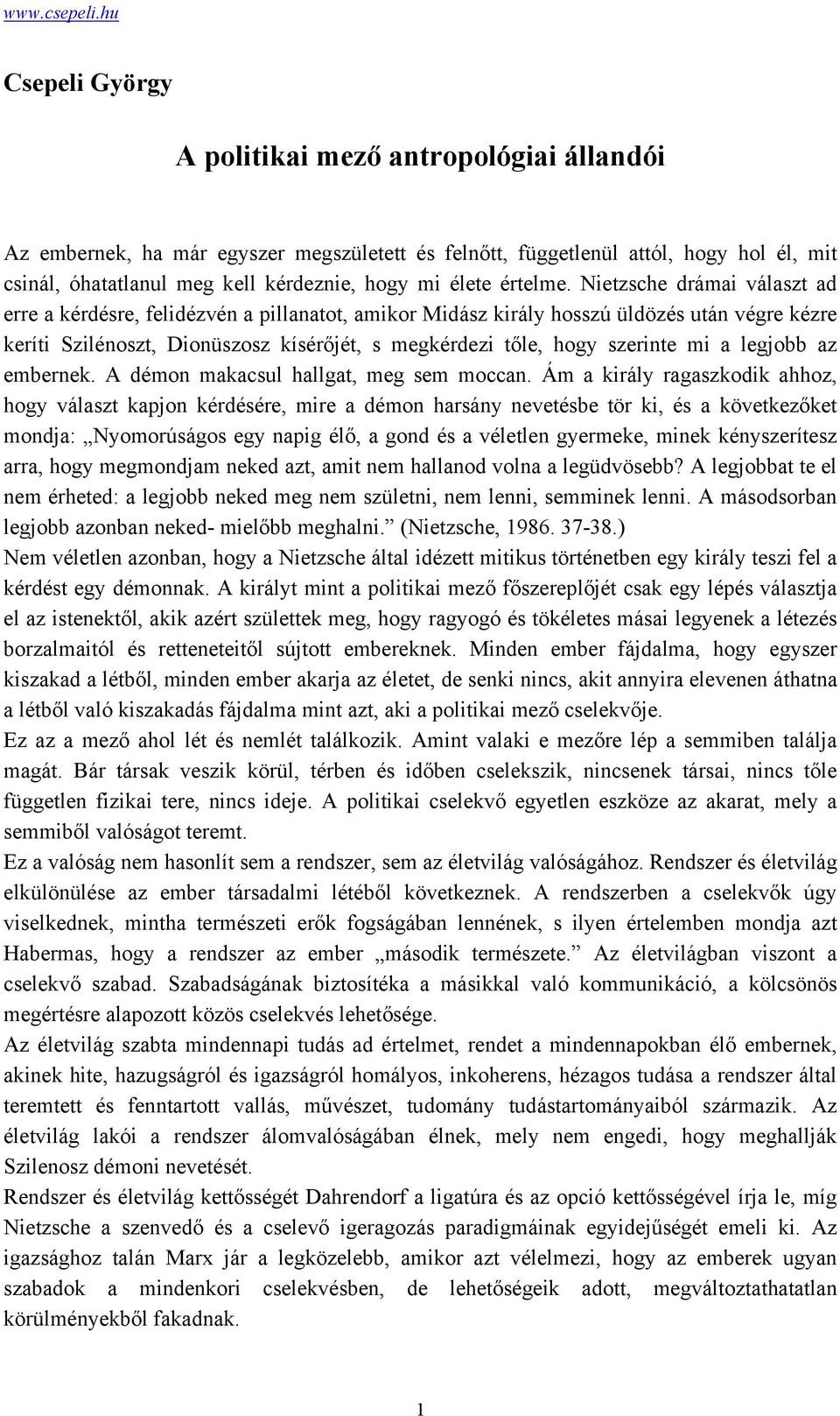 Nietzsche drámai választ ad erre a kérdésre, felidézvén a pillanatot, amikor Midász király hosszú üldözés után végre kézre keríti Szilénoszt, Dionüszosz kísérőjét, s megkérdezi tőle, hogy szerinte mi
