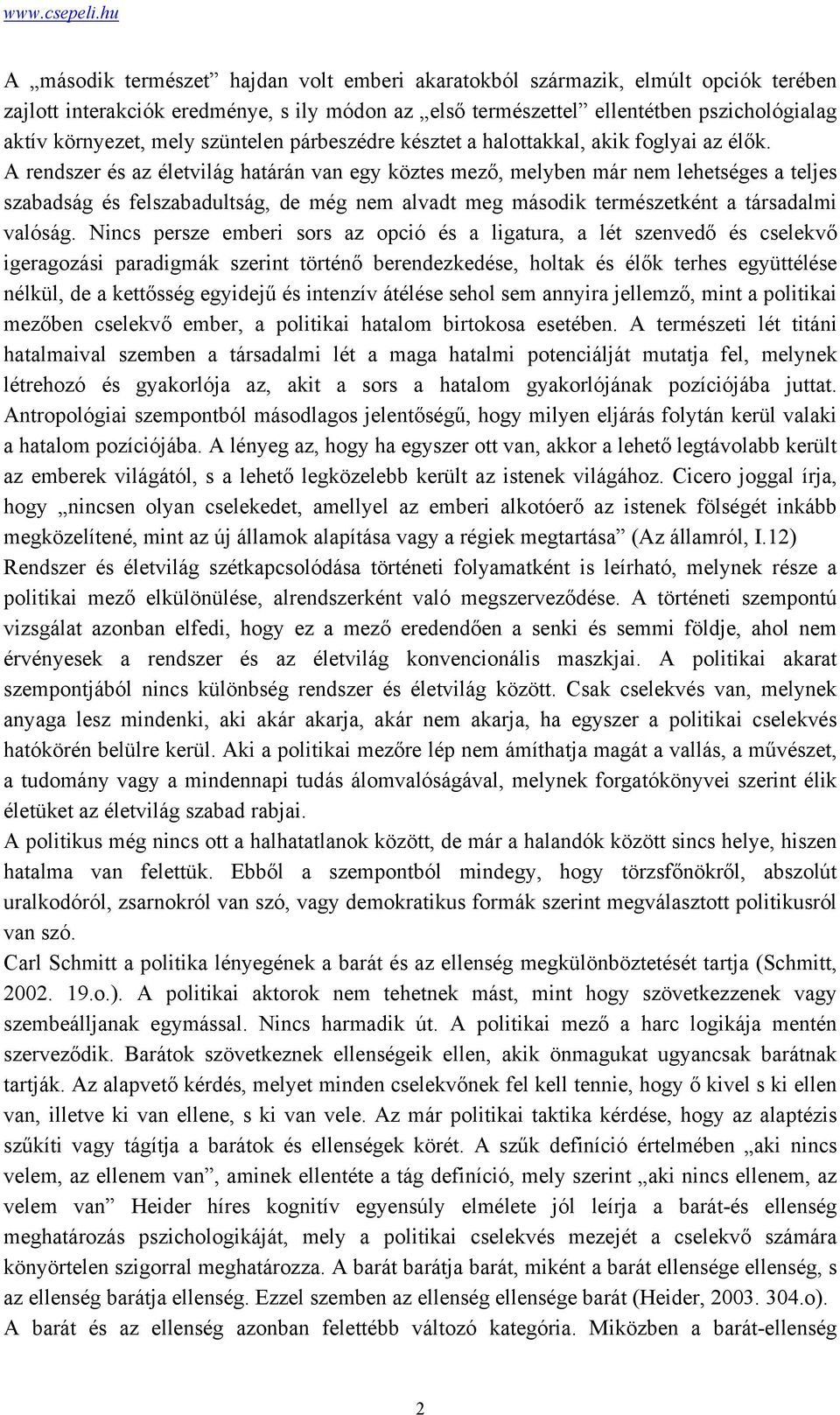 A rendszer és az életvilág határán van egy köztes mező, melyben már nem lehetséges a teljes szabadság és felszabadultság, de még nem alvadt meg második természetként a társadalmi valóság.