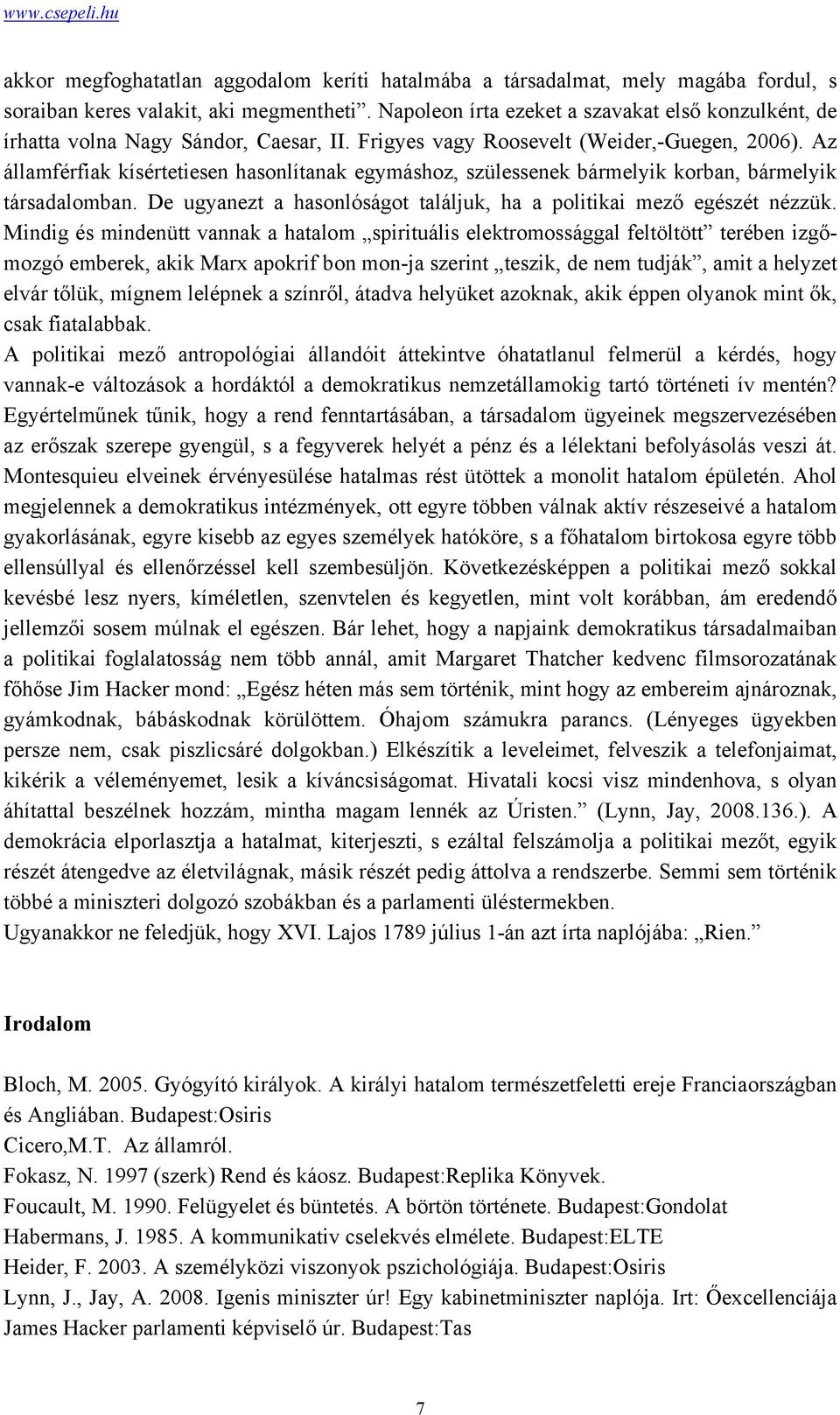 Az államférfiak kísértetiesen hasonlítanak egymáshoz, szülessenek bármelyik korban, bármelyik társadalomban. De ugyanezt a hasonlóságot találjuk, ha a politikai mező egészét nézzük.