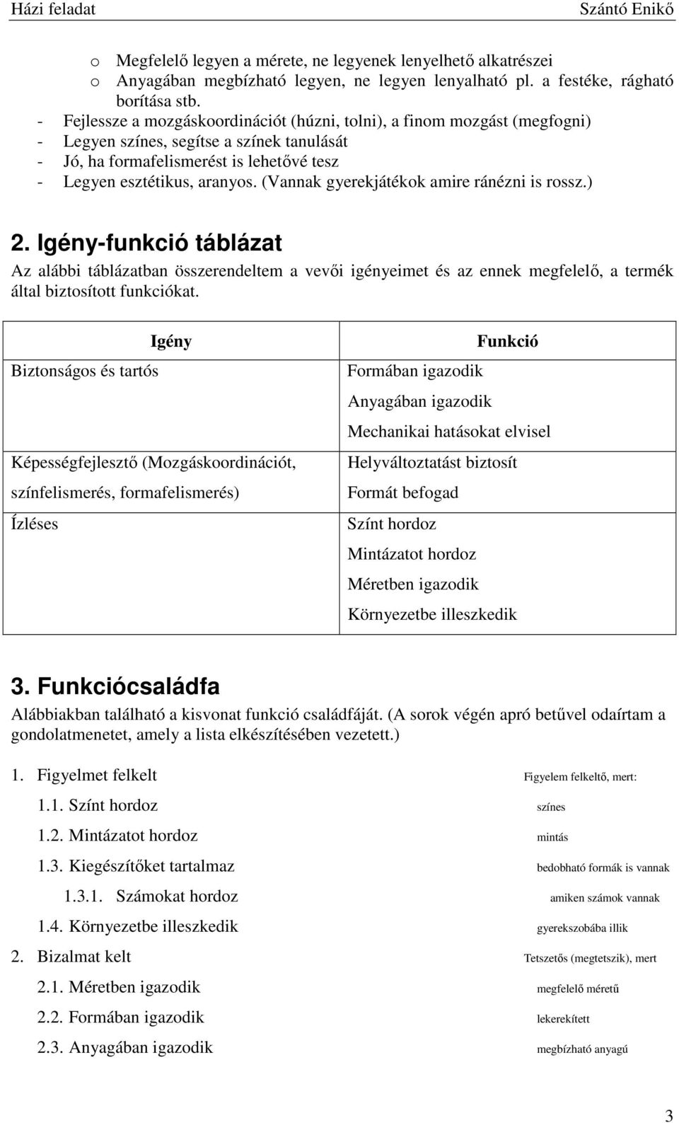 (Vannak gyerekjátékok amire ránézni is rossz.) 2. Igény-funkció táblázat Az alábbi táblázatban összerendeltem a vevői igényeimet és az ennek megfelelő, a termék által biztosított funkciókat.