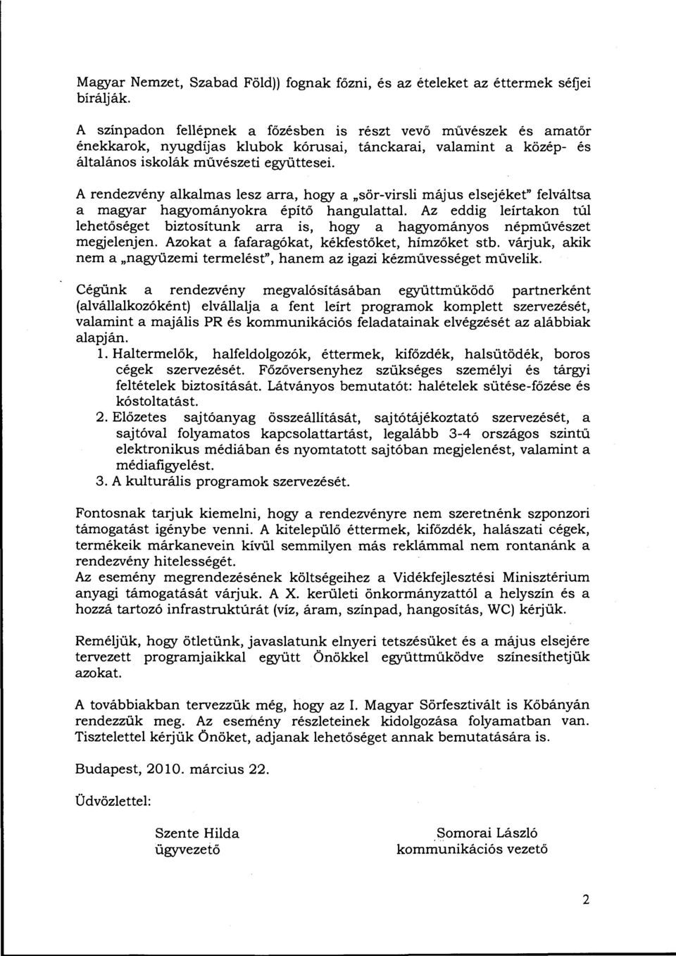 lesz arra, hogy a "sör-virsli május elsejéket" felváltsa a magyar hagyományokra építő hangulattal. Az eddig leírtakon túl lehetőséget biztosítunk arra is, hogy a hagyományos népművészet megjelenjen.