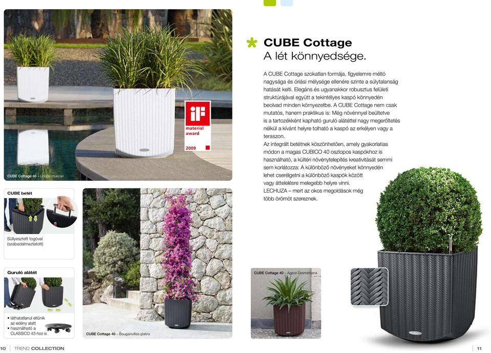 A CUBE Cottage nem csak mutatós, hanem praktikus is: Még növénnyel beültetve is a tartozékként kapható guruló alátéttel nagy megerőltetés nélkül a kívánt helyre tolható a kaspó az erkélyen vagy a