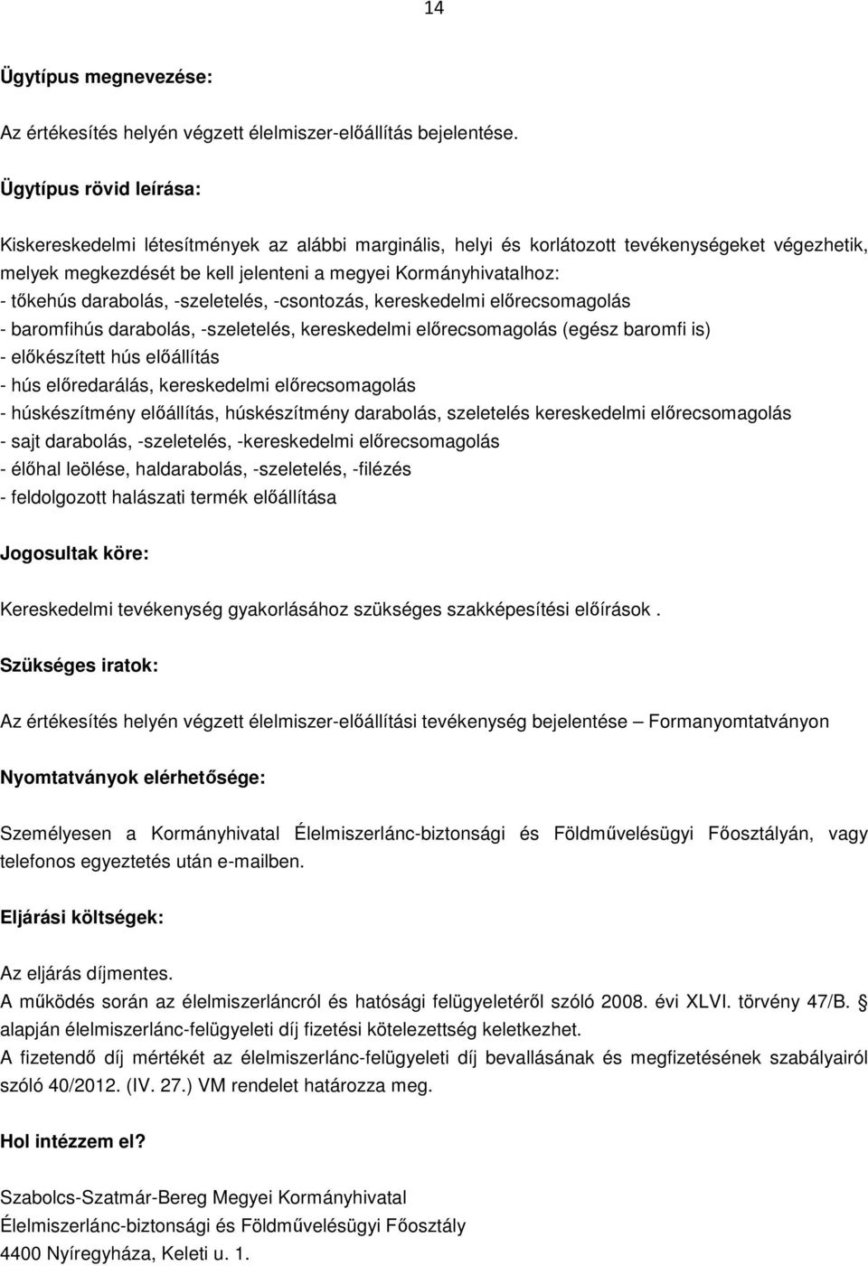 darabolás, -szeletelés, -csontozás, kereskedelmi előrecsomagolás - baromfihús darabolás, -szeletelés, kereskedelmi előrecsomagolás (egész baromfi is) - előkészített hús előállítás - hús előredarálás,