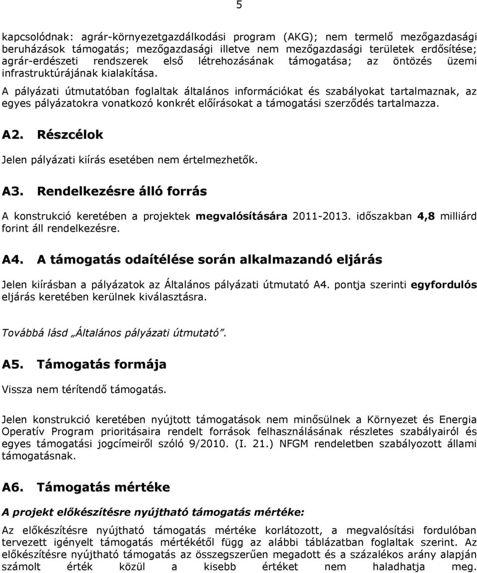 A pályázati útmutatóban foglaltak általános információkat és szabályokat tartalmaznak, az egyes pályázatokra vonatkozó konkrét előírásokat a támogatási szerződés tartalmazza. A2.