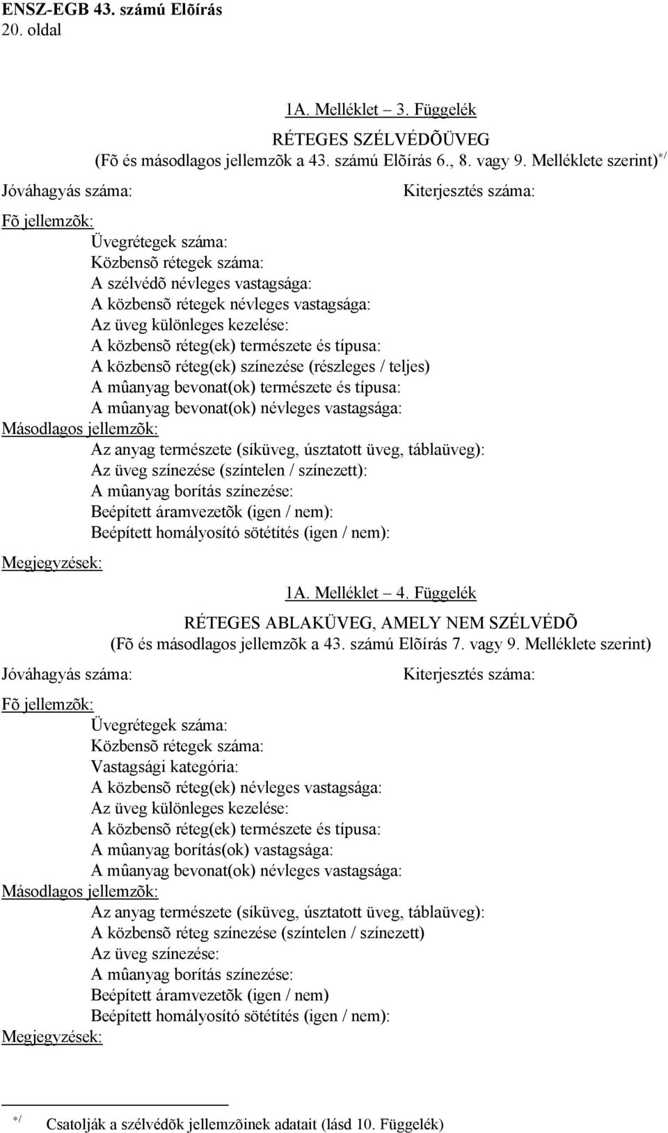 A közbensõ réteg(ek) természete és típusa: A közbensõ réteg(ek) színezése (részleges / teljes) A mûanyag bevonat(ok) természete és típusa: A mûanyag bevonat(ok) névleges vastagsága: Másodlagos