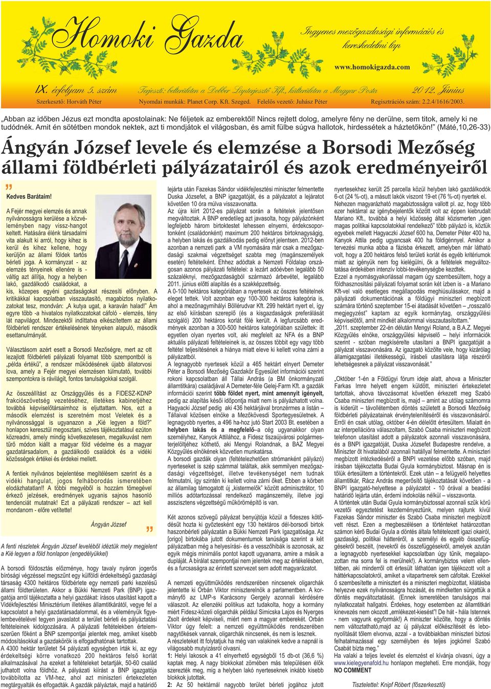 Nincs rejtett dolog, amelyre fény ne derülne, sem titok, amely ki ne tudódnék. Amit én sötétben mondok nektek, azt ti mondjátok el világosban, és amit fülbe súgva hallotok, hirdessétek a háztetőkön!