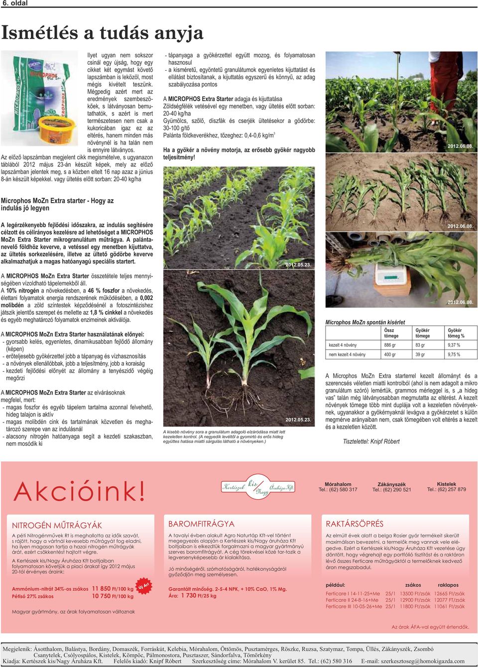 szabályozása pontos Mégpedig azért mert az eredmények szembeszö- A MICROPHOS Extra Starter adagja és kijuttatása kőek, s látványosan bemu- Zöldségfélék vetésével egy menetben, vagy ültetés előtt